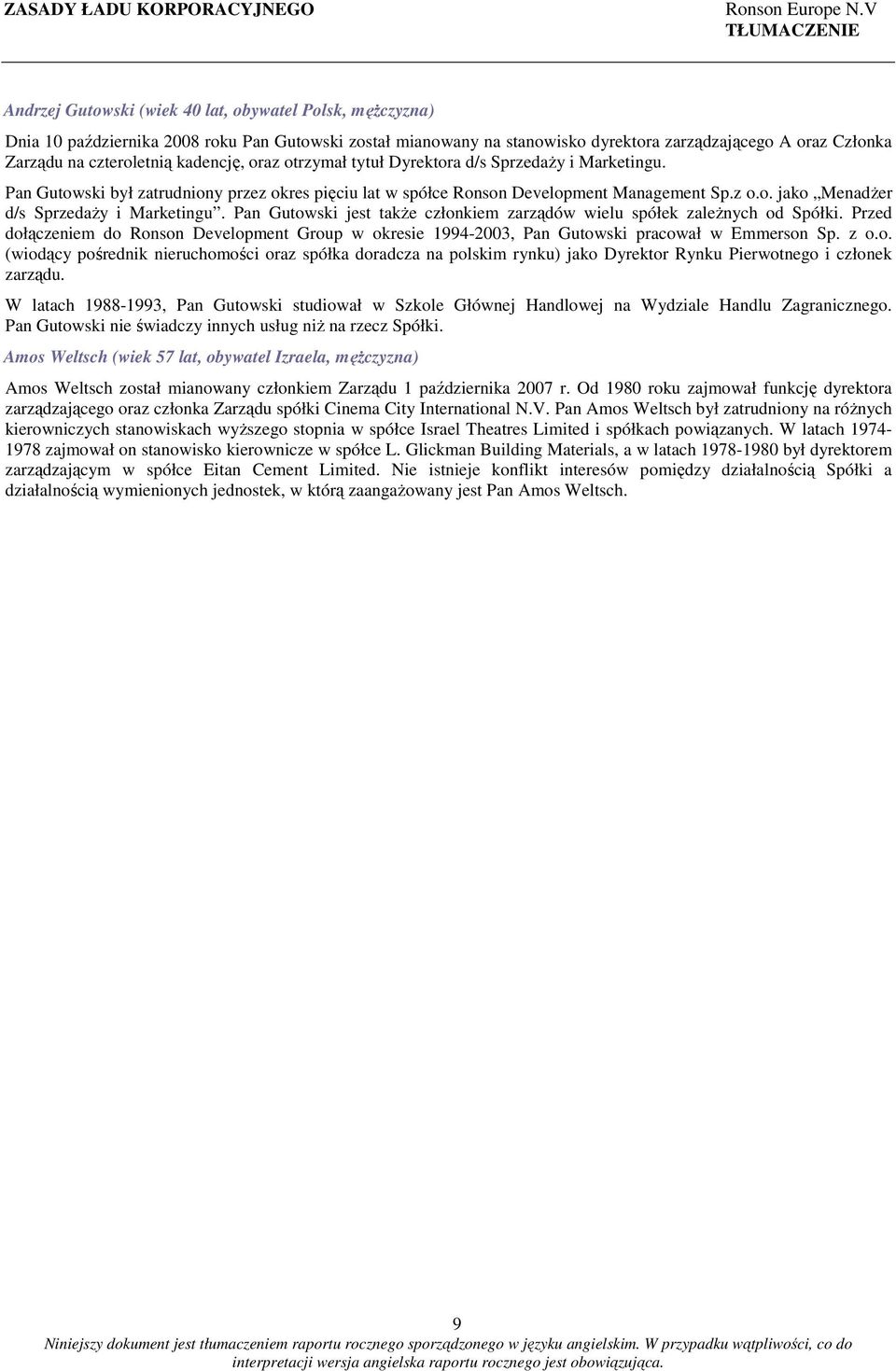 kadencję, oraz otrzymał tytuł Dyrektora d/s SprzedaŜy i Marketingu. Pan Gutowski był zatrudniony przez okres pięciu lat w spółce Ronson Development Management Sp.z o.o. jako MenadŜer d/s SprzedaŜy i Marketingu.