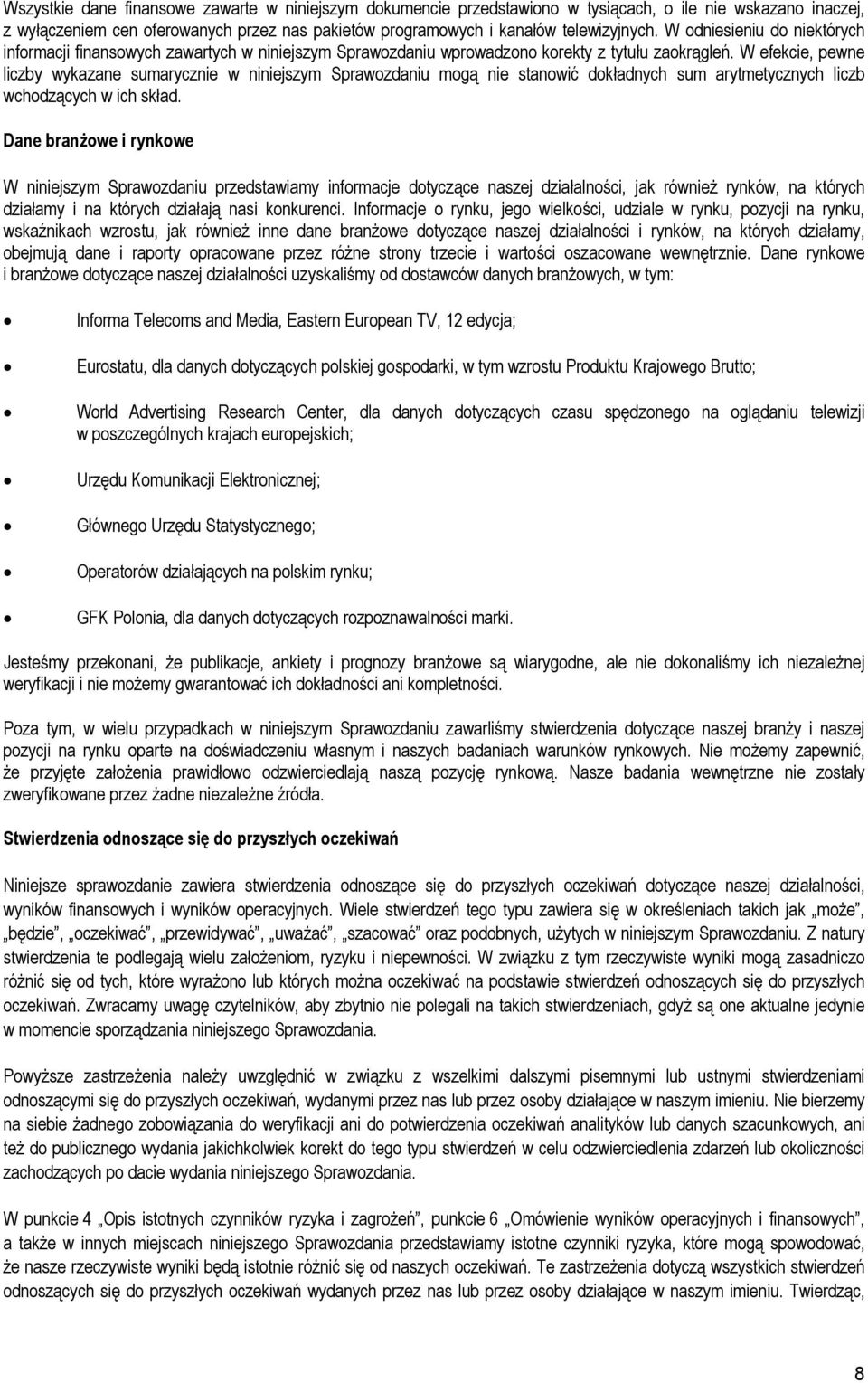 W efekcie, pewne liczby wykazane sumarycznie w niniejszym Sprawozdaniu mogą nie stanowić dokładnych sum arytmetycznych liczb wchodzących w ich skład.