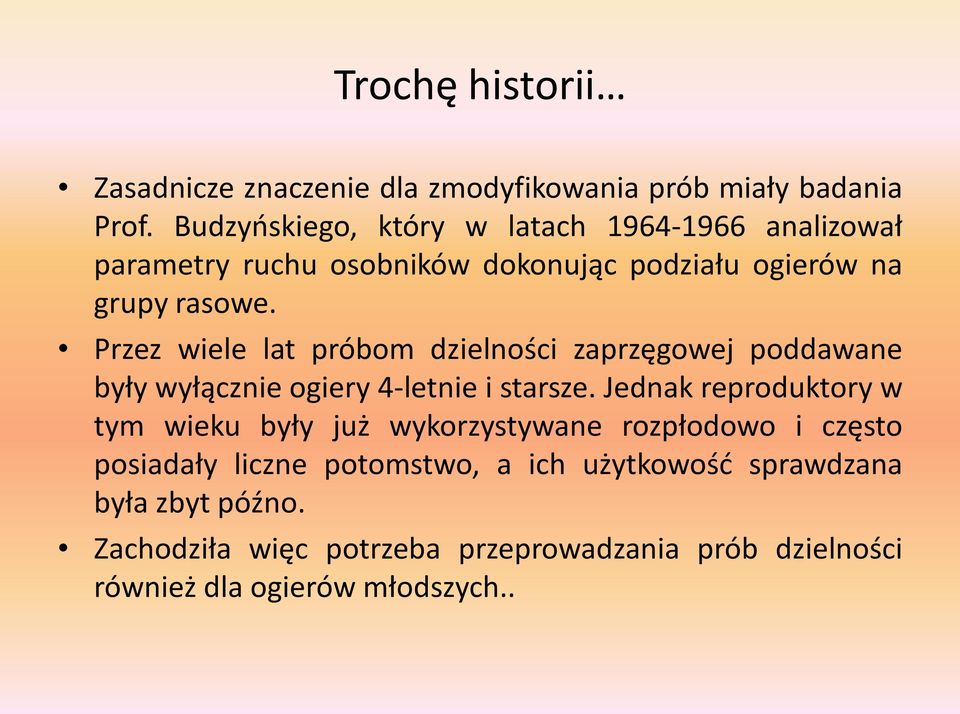 Przez wiele lat próbom dzielności zaprzęgowej poddawane były wyłącznie ogiery 4-letnie i starsze.