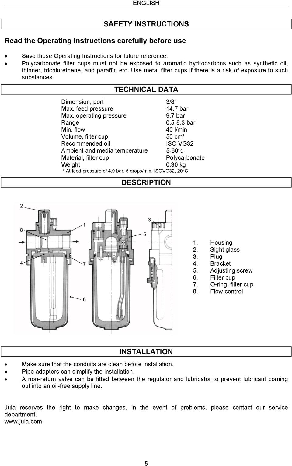 Use metal filter cups if there is a risk of exposure to such substances. TECHNICAL DATA Dimension, port 3/8 Max. feed pressure 14.7 bar Max. operating pressure 9.7 bar Range 0.5-8.3 bar Min.