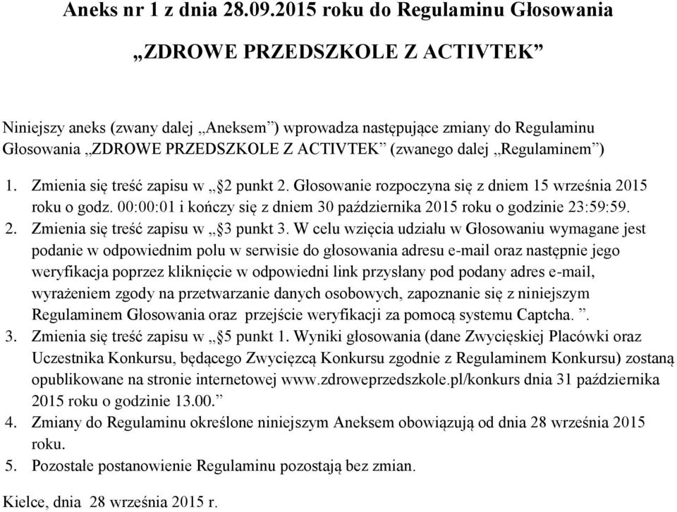 dalej Regulaminem ) 1. Zmienia się treść zapisu w 2 punkt 2. Głosowanie rozpoczyna się z dniem 15 września 2015 roku o godz.