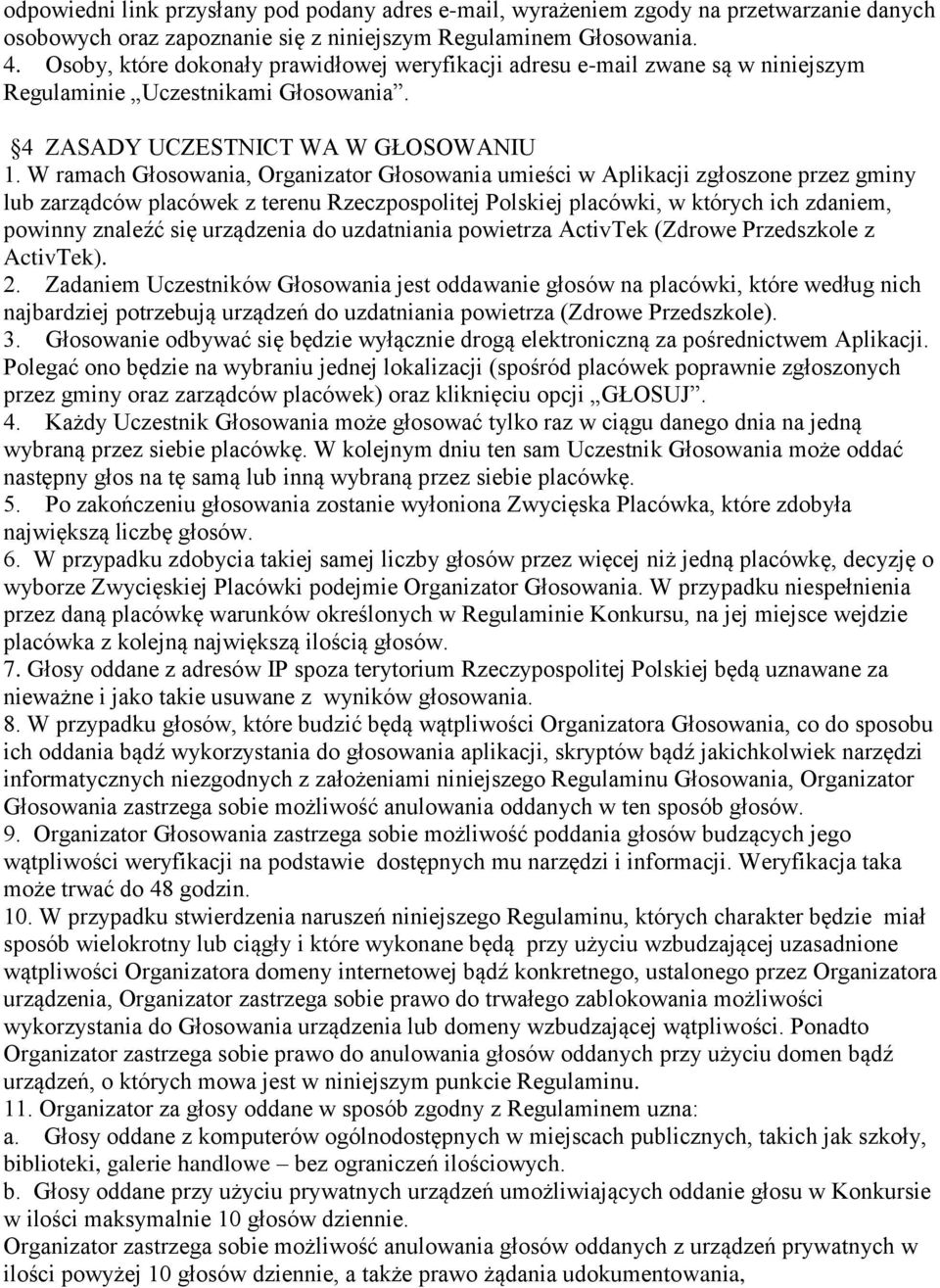 W ramach Głosowania, Organizator Głosowania umieści w Aplikacji zgłoszone przez gminy lub zarządców placówek z terenu Rzeczpospolitej Polskiej placówki, w których ich zdaniem, powinny znaleźć się