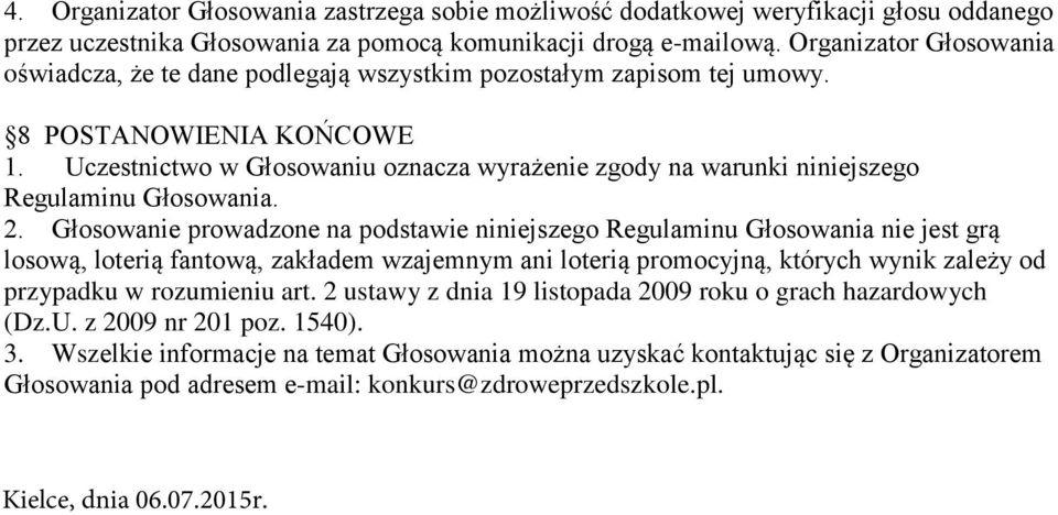 Uczestnictwo w Głosowaniu oznacza wyrażenie zgody na warunki niniejszego Regulaminu Głosowania. 2.