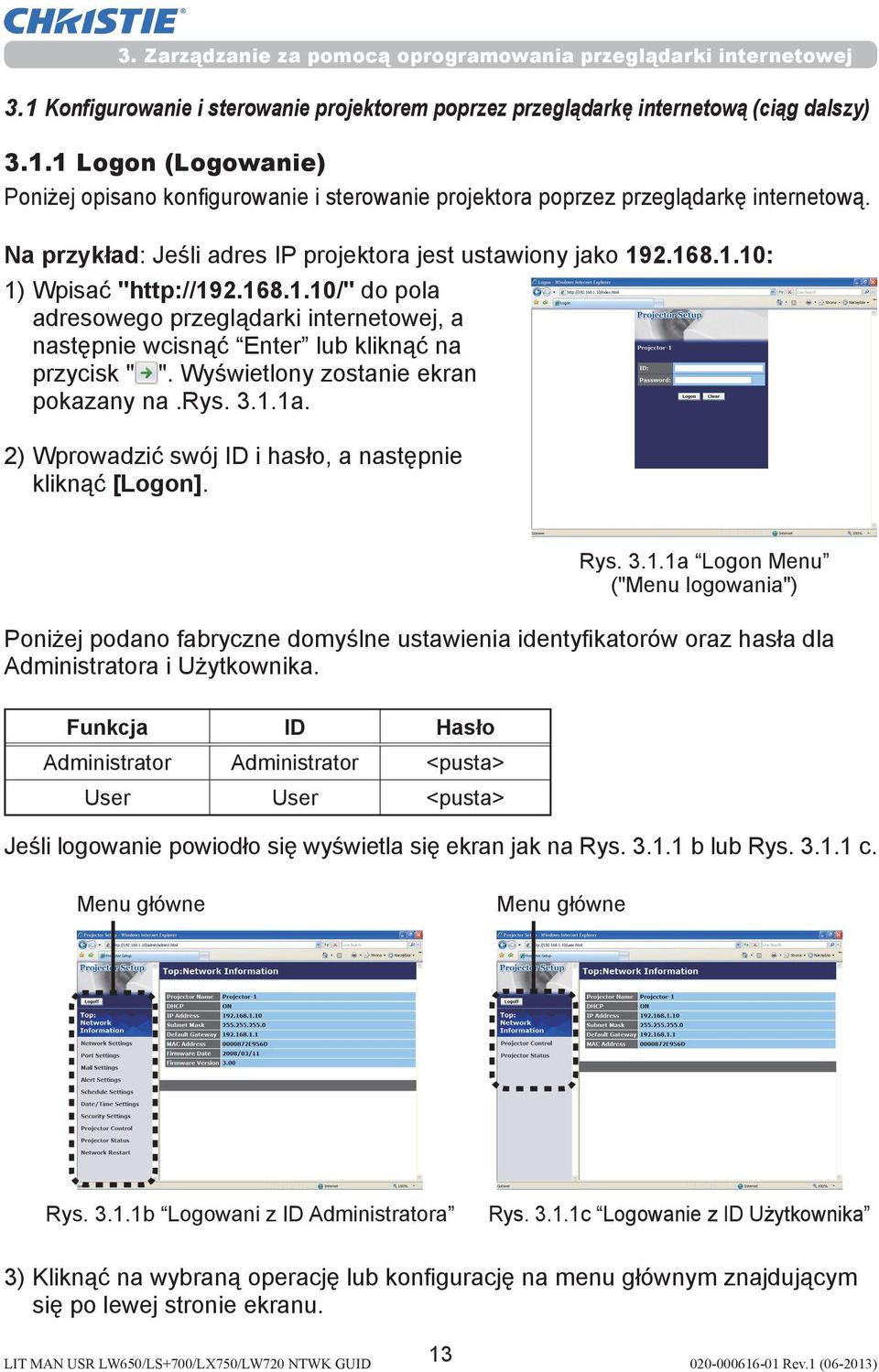 Wyświetlony zostanie ekran pokazany na.rys. 3.1.1a. 2) Wprowadzić swój ID i hasło, a następnie kliknąć [Logon]. Rys. 3.1.1a Logon Menu ("Menu logowania") Poniżej podano fabryczne domyślne ustawienia identyfikatorów oraz hasła dla Administratora i Użytkownika.