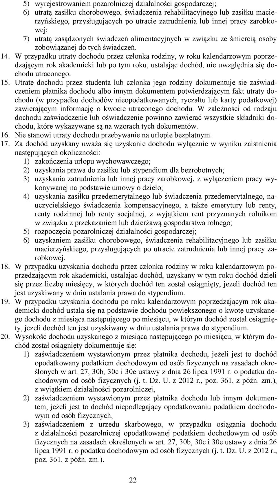 W przypadku utraty dochodu przez członka rodziny, w roku kalendarzowym poprzedzającym rok akademicki lub po tym roku, ustalając dochód, nie uwzględnia się dochodu utraconego. 15.