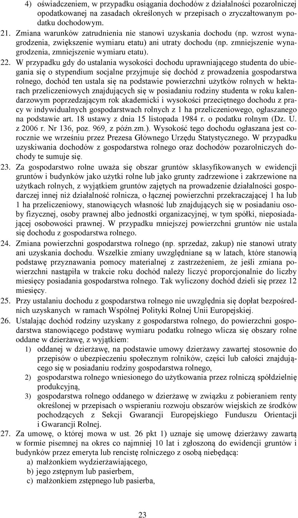 W przypadku gdy do ustalania wysokości dochodu uprawniającego studenta do ubiegania się o stypendium socjalne przyjmuje się dochód z prowadzenia gospodarstwa rolnego, dochód ten ustala się na