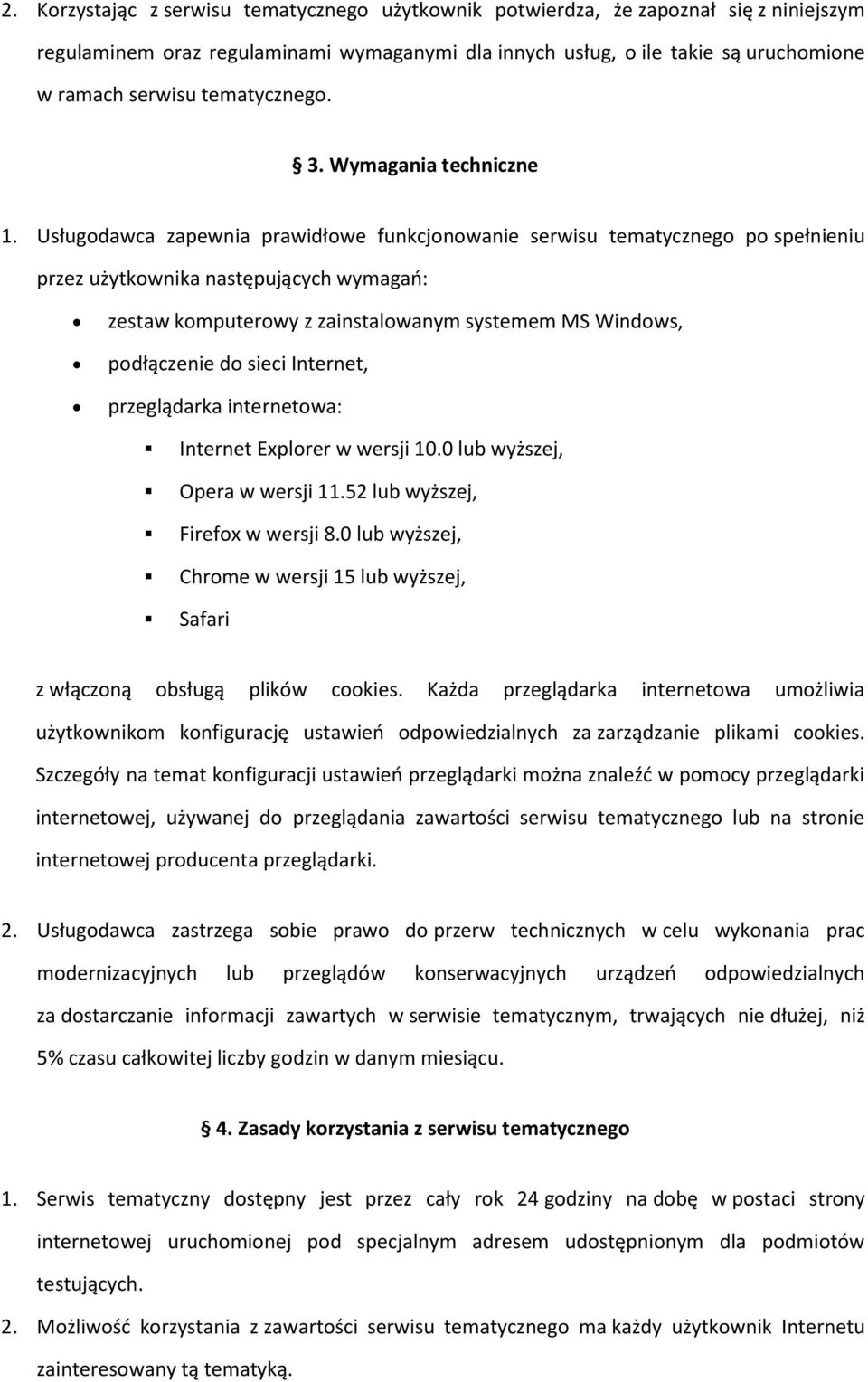 Usługodawca zapewnia prawidłowe funkcjonowanie serwisu tematycznego po spełnieniu przez użytkownika następujących wymagań: zestaw komputerowy z zainstalowanym systemem MS Windows, podłączenie do