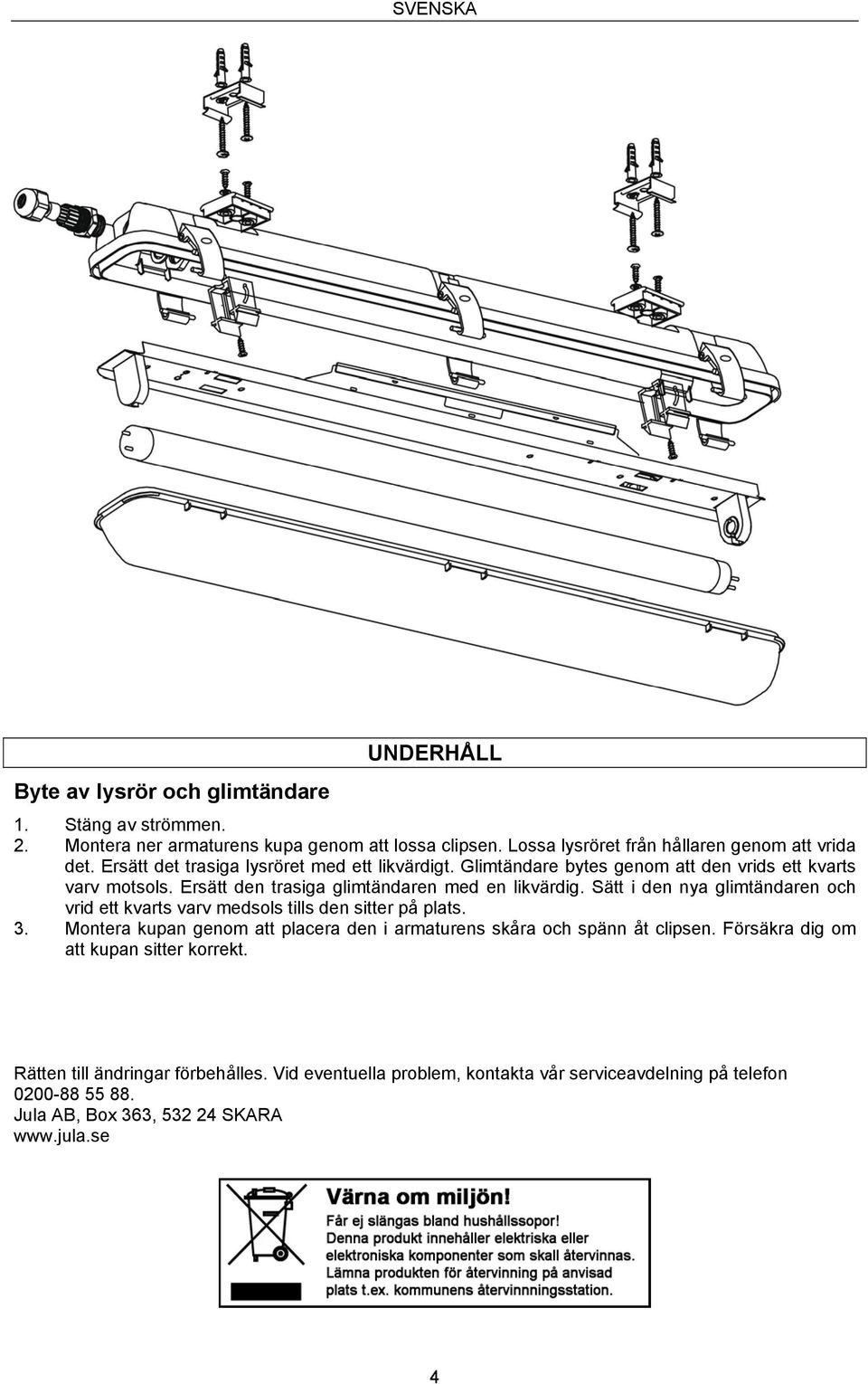 Sätt i den nya glimtändaren och vrid ett kvarts varv medsols tills den sitter på plats. 3. Montera kupan genom att placera den i armaturens skåra och spänn åt clipsen.