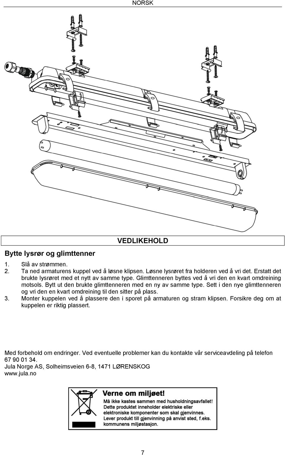 Sett i den nye glimttenneren og vri den en kvart omdreining til den sitter på plass. 3. Monter kuppelen ved å plassere den i sporet på armaturen og stram klipsen.