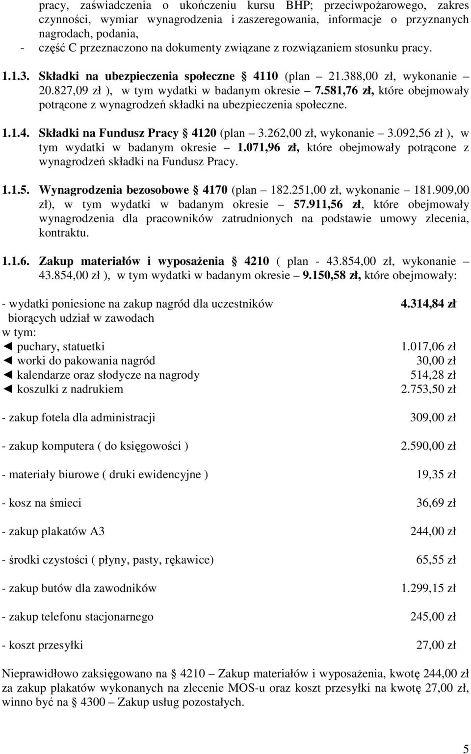 581,76 zł, które obejmowały potrącone z wynagrodzeń składki na ubezpieczenia społeczne. 1.1.4. Składki na Fundusz Pracy 4120 (plan 3.262,00 zł, wykonanie 3.