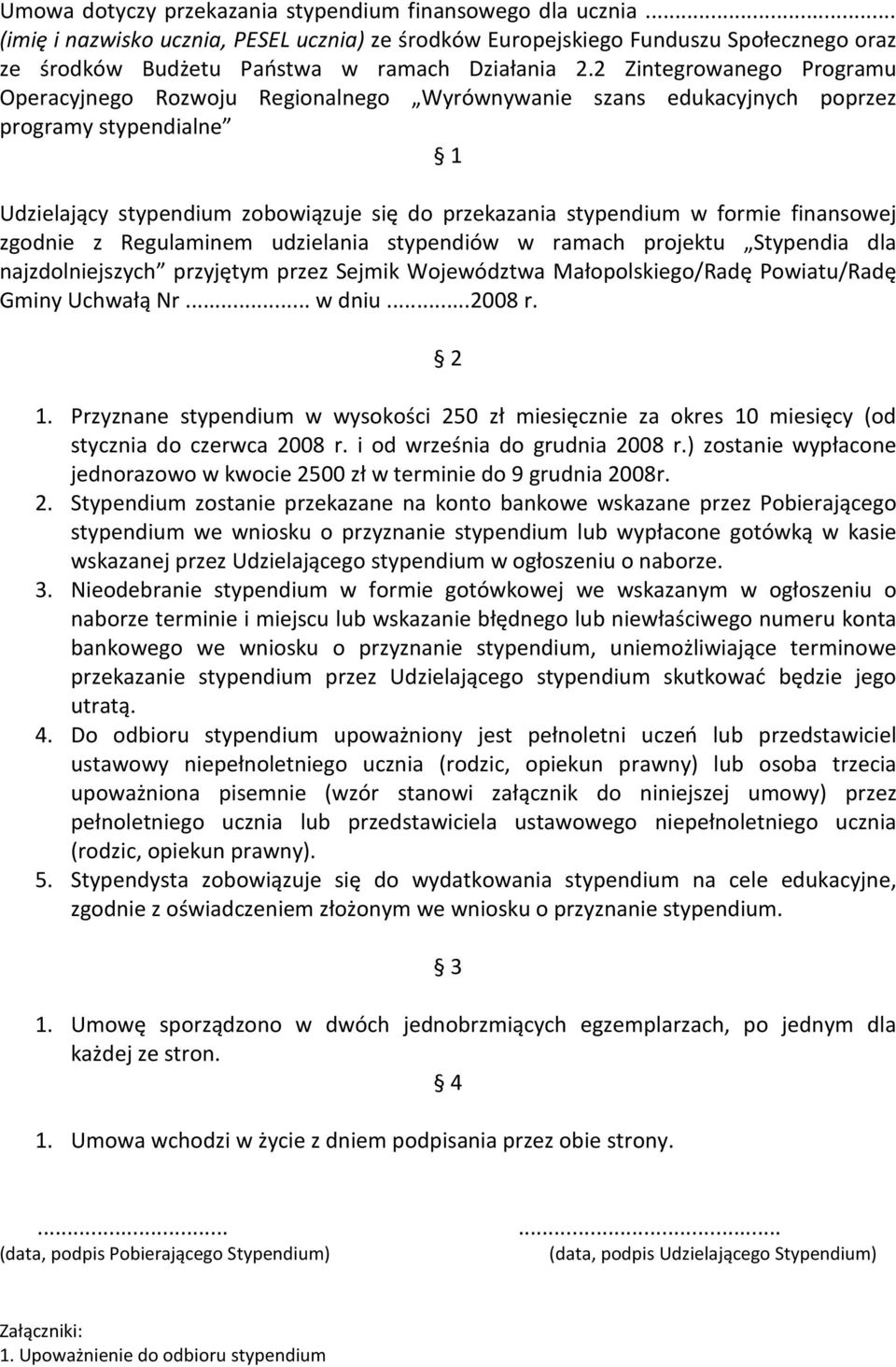 finansowej zgodnie z Regulaminem udzielania stypendiów w ramach projektu Stypendia dla najzdolniejszych przyjętym przez Sejmik Województwa Małopolskiego/Radę Powiatu/Radę Gminy Uchwałą Nr... w dniu.