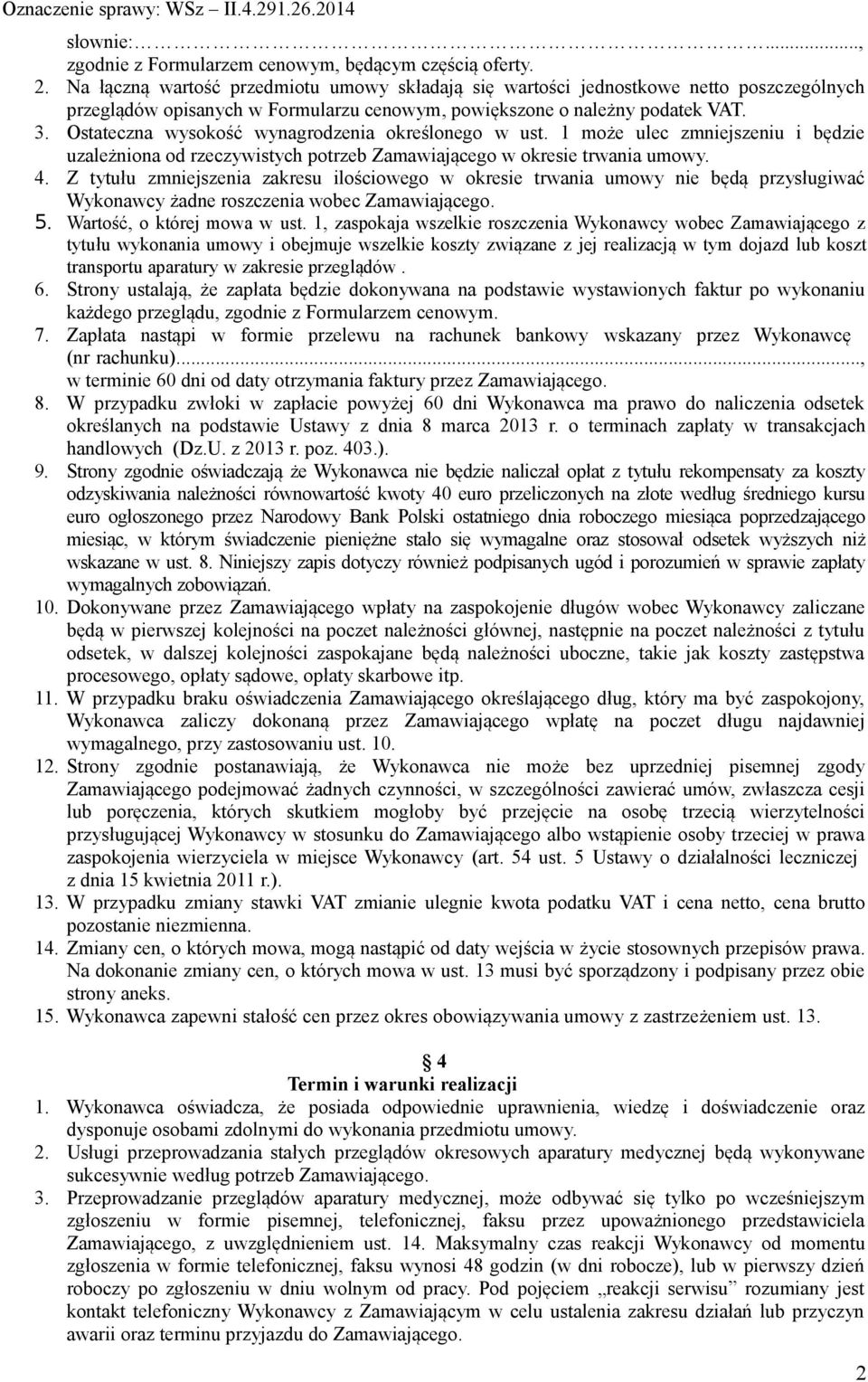 Ostateczna wysokość wynagrodzenia określonego w ust. 1 może ulec zmniejszeniu i będzie uzależniona od rzeczywistych potrzeb Zamawiającego w okresie trwania umowy. 4.