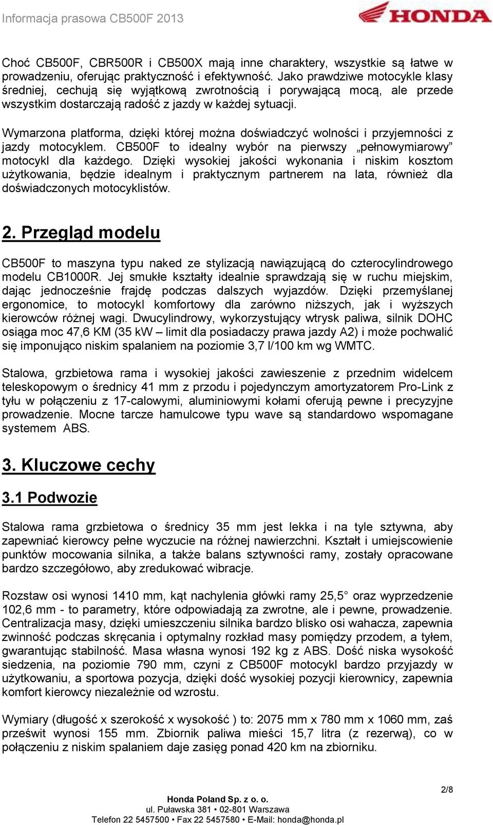 Wymarzona platforma, dzięki której można doświadczyć wolności i przyjemności z jazdy motocyklem. CB500F to idealny wybór na pierwszy pełnowymiarowy motocykl dla każdego.