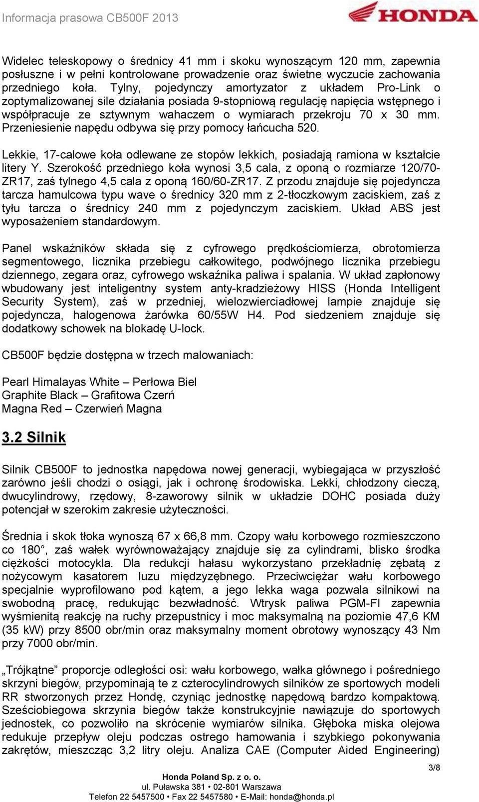 mm. Przeniesienie napędu odbywa się przy pomocy łańcucha 520. Lekkie, 17-calowe koła odlewane ze stopów lekkich, posiadają ramiona w kształcie litery Y.