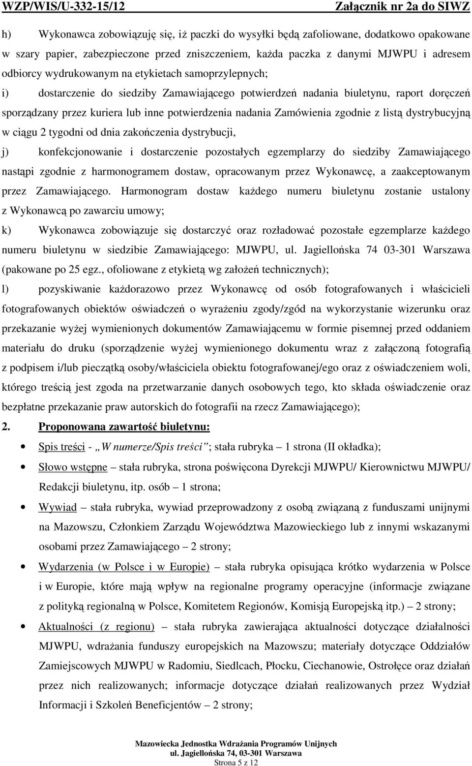 listą dystrybucyjną w ciągu 2 tygodni od dnia zakończenia dystrybucji, j) konfekcjonowanie i dostarczenie pozostałych egzemplarzy do siedziby Zamawiającego nastąpi zgodnie z harmonogramem dostaw,