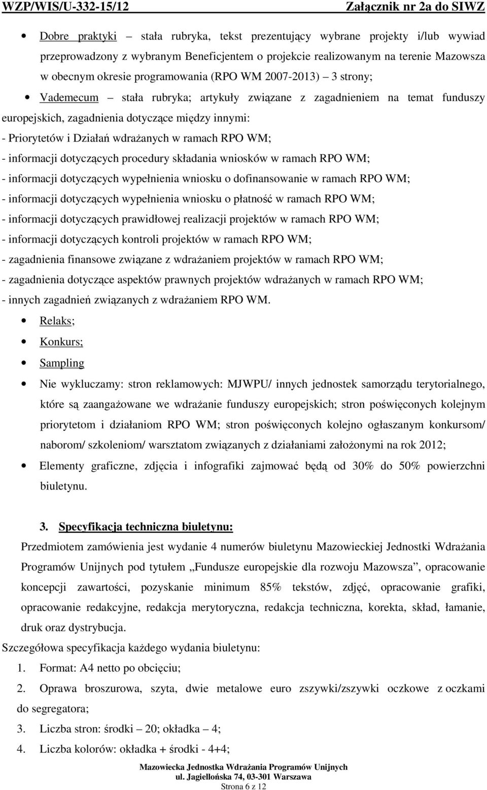 RPO WM; - informacji dotyczących procedury składania wniosków w ramach RPO WM; - informacji dotyczących wypełnienia wniosku o dofinansowanie w ramach RPO WM; - informacji dotyczących wypełnienia