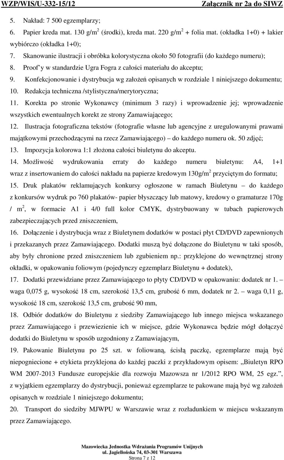 Konfekcjonowanie i dystrybucja wg założeń opisanych w rozdziale 1 niniejszego dokumentu; 10. Redakcja techniczna /stylistyczna/merytoryczna; 11.