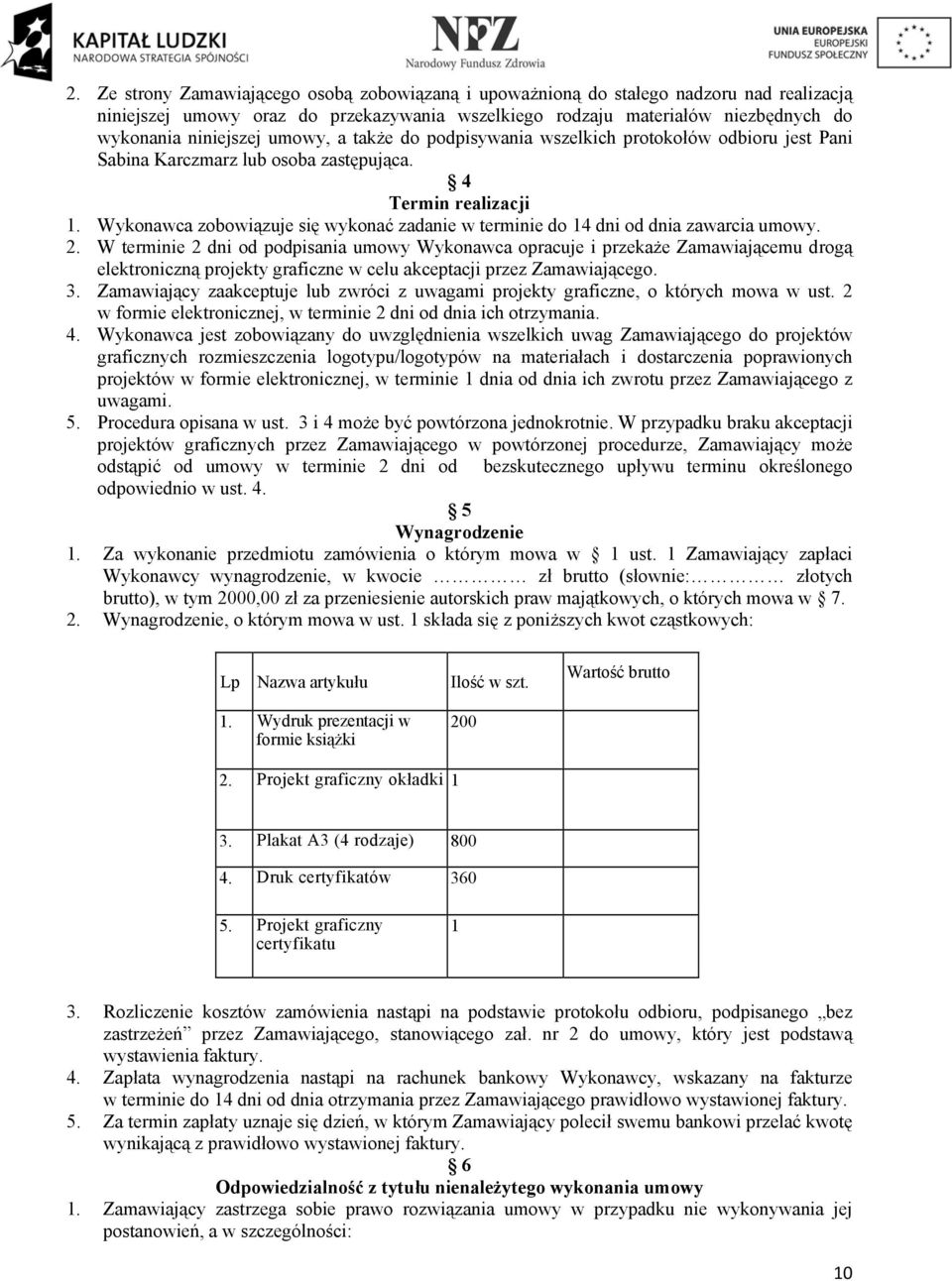 Wykonawca zobowiązuje się wykonać zadanie w terminie do 14 dni od dnia zawarcia umowy. 2.