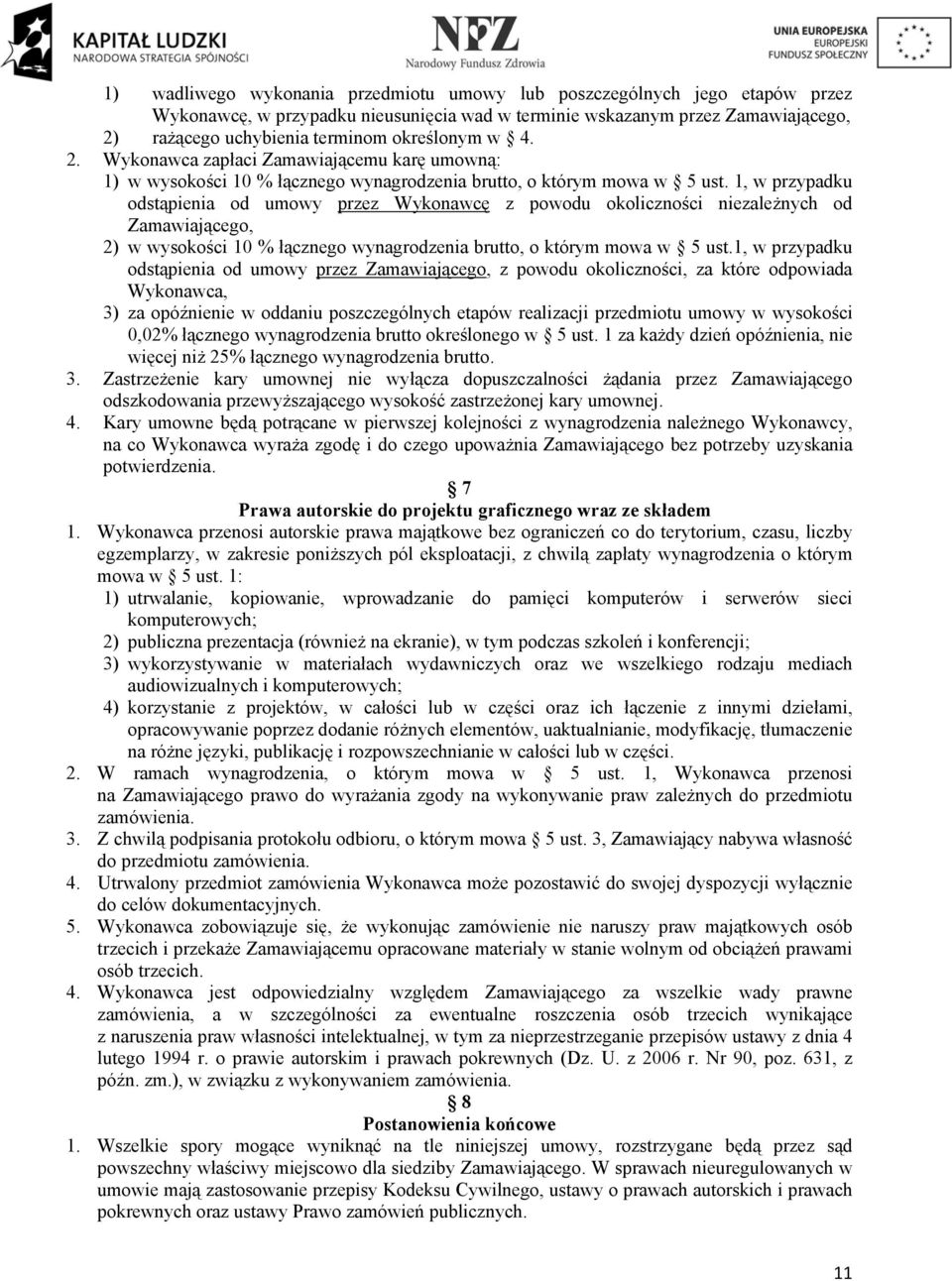 1, w przypadku odstąpienia od umowy przez Wykonawcę z powodu okoliczności niezależnych od Zamawiającego, 2) w wysokości 10 % łącznego wynagrodzenia brutto, o którym mowa w 5 ust.