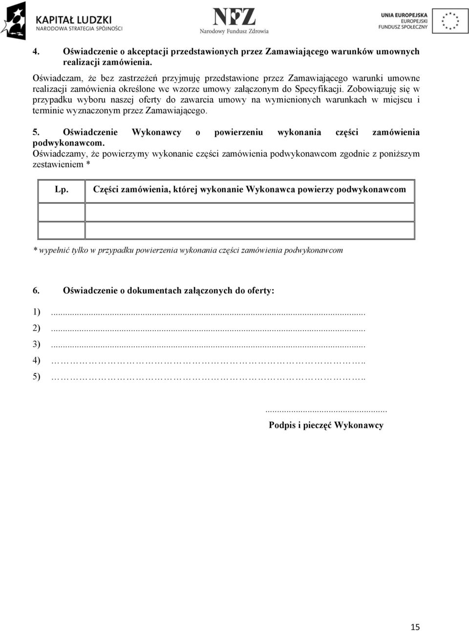 Zobowiązuję się w przypadku wyboru naszej oferty do zawarcia umowy na wymienionych warunkach w miejscu i terminie wyznaczonym przez Zamawiającego. 5.