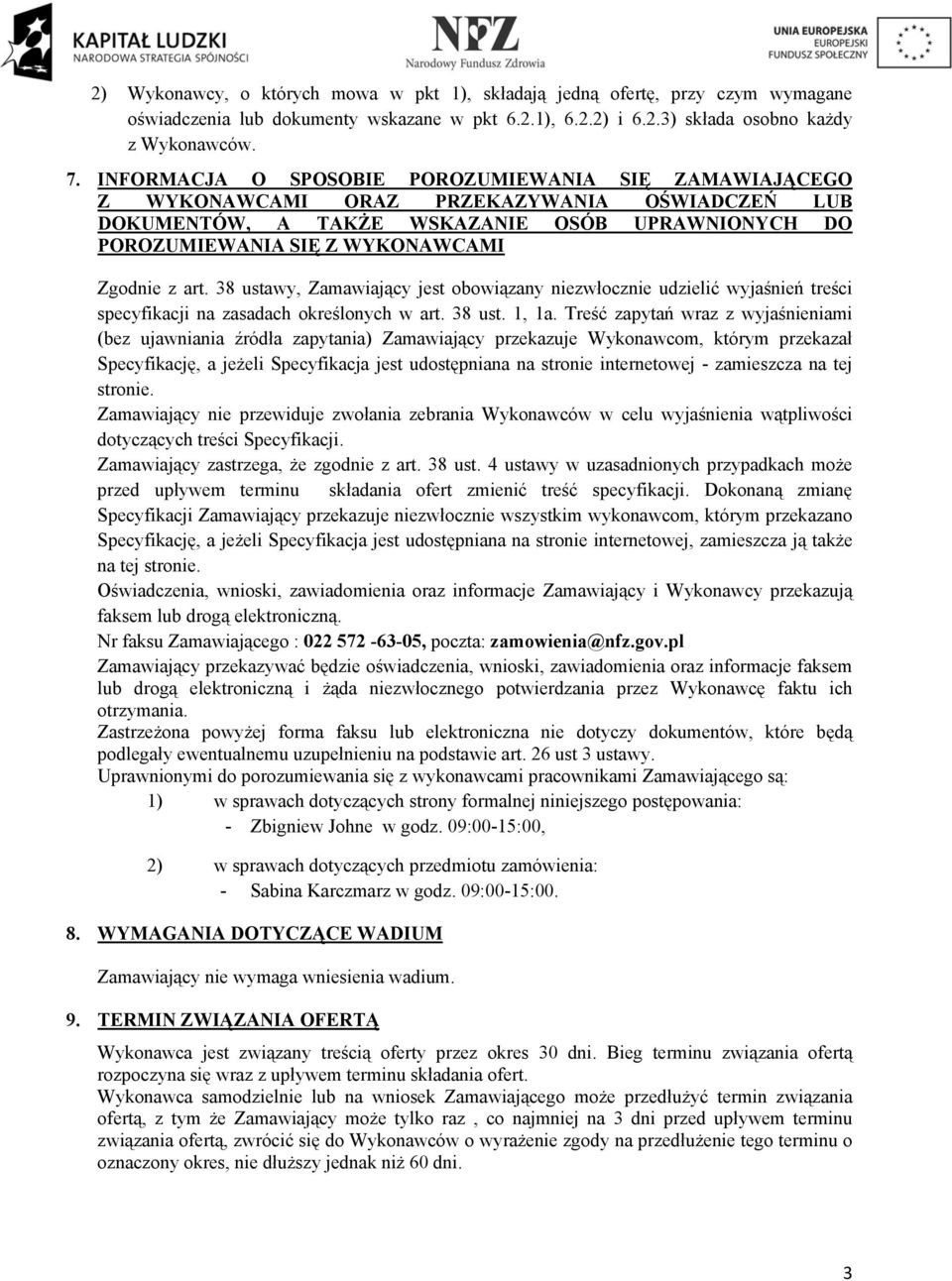 art. 38 ustawy, Zamawiający jest obowiązany niezwłocznie udzielić wyjaśnień treści specyfikacji na zasadach określonych w art. 38 ust. 1, 1a.