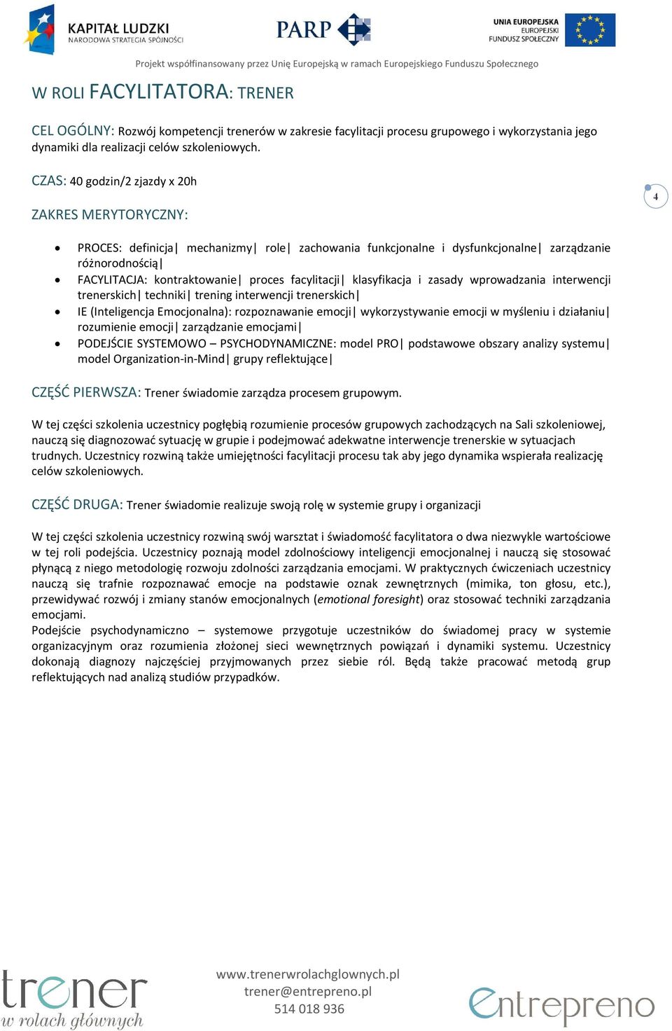 trenerskich techniki trening interwencji trenerskich IE (Inteligencja Emocjonalna): rozpoznawanie emocji wykorzystywanie emocji w myśleniu i działaniu rozumienie emocji zarządzanie emocjami PODEJŚCIE