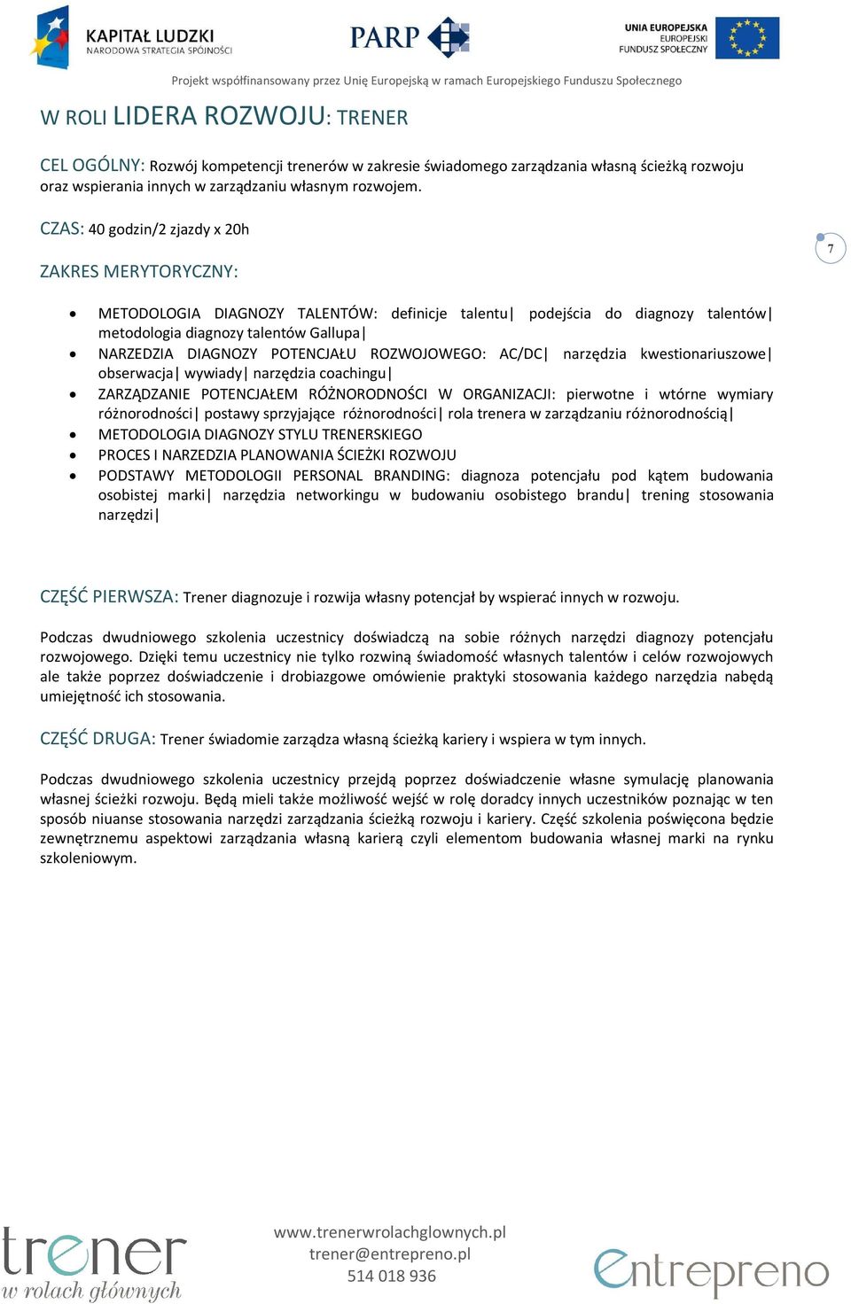 obserwacja wywiady narzędzia coachingu ZARZĄDZANIE POTENCJAŁEM RÓŻNORODNOŚCI W ORGANIZACJI: pierwotne i wtórne wymiary różnorodności postawy sprzyjające różnorodności rola trenera w zarządzaniu