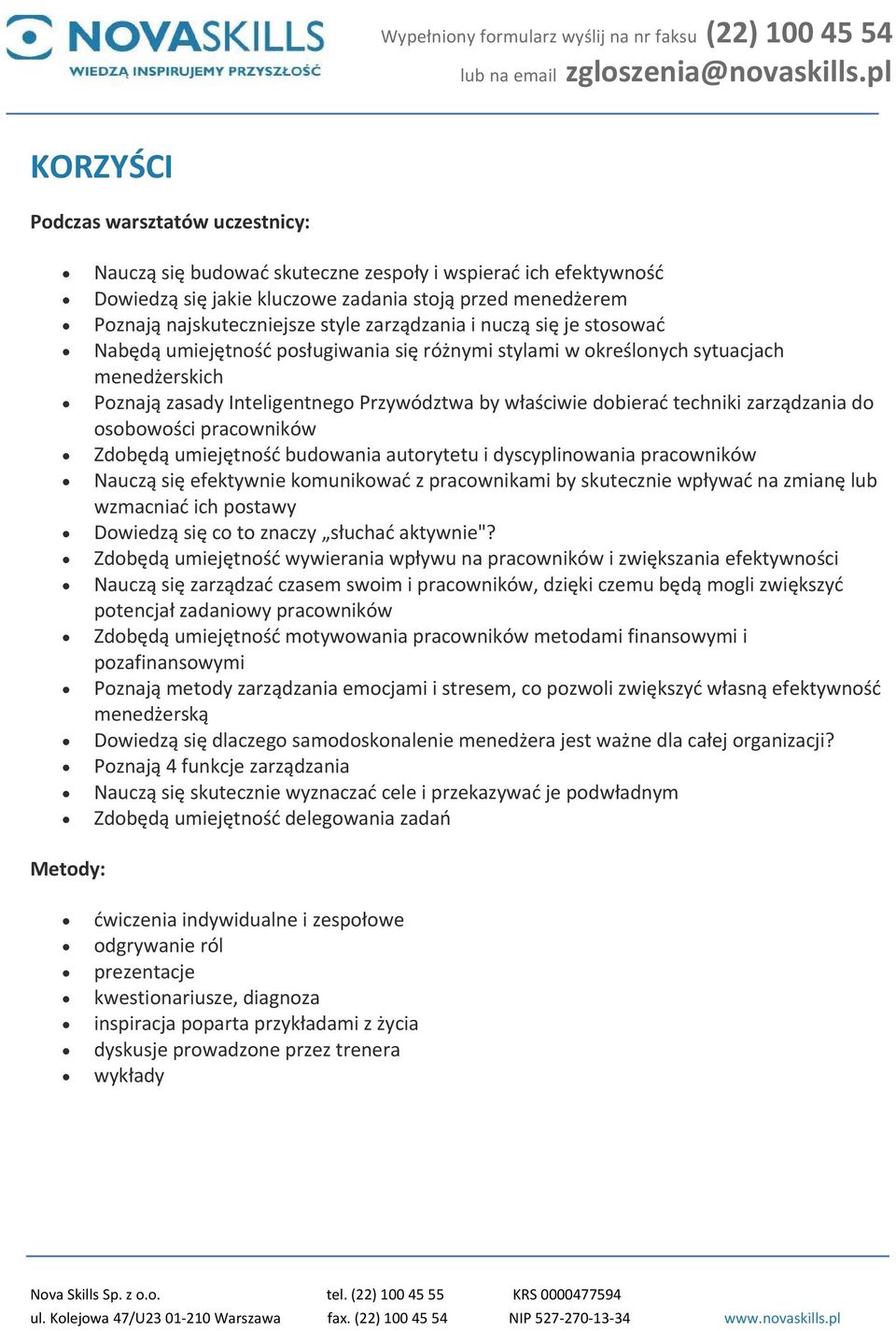 zarządzania do osobowości pracowników Zdobędą umiejętność budowania autorytetu i dyscyplinowania pracowników Nauczą się efektywnie komunikować z pracownikami by skutecznie wpływać na zmianę lub