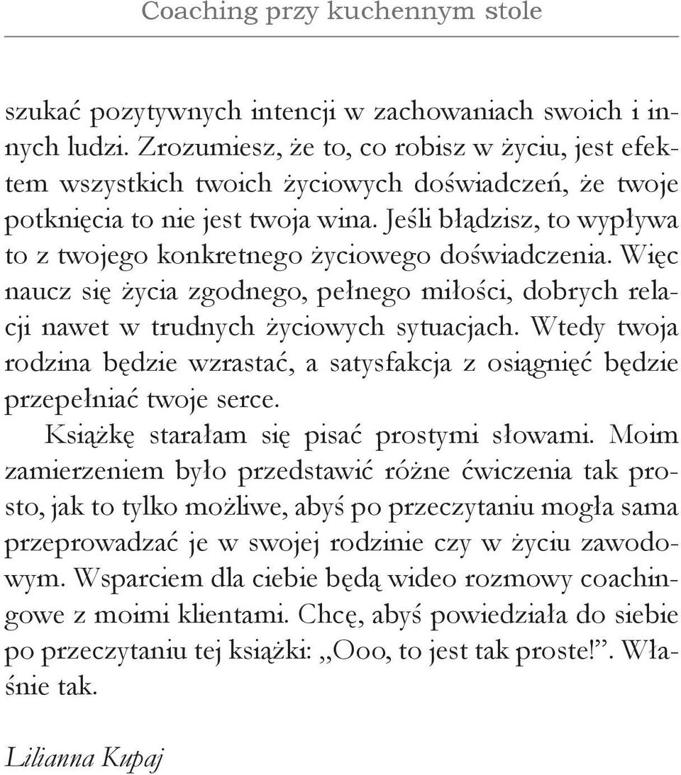 Jeśli błądzisz, to wypływa to z twojego konkretnego życiowego doświadczenia. Więc naucz się życia zgodnego, pełnego miłości, dobrych relacji nawet w trudnych życiowych sytuacjach.