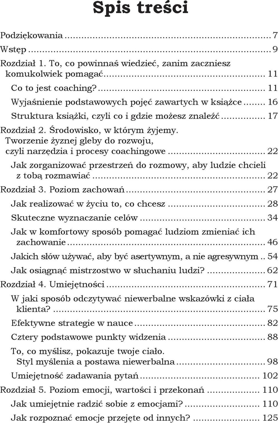 .. 22 Jak zorganizować przestrzeń do rozmowy, aby ludzie chcieli z tobą rozmawiać... 22 Rozdział 3. Poziom zachowań... 27 Jak realizować w życiu to, co chcesz... 28 Skuteczne wyznaczanie celów.