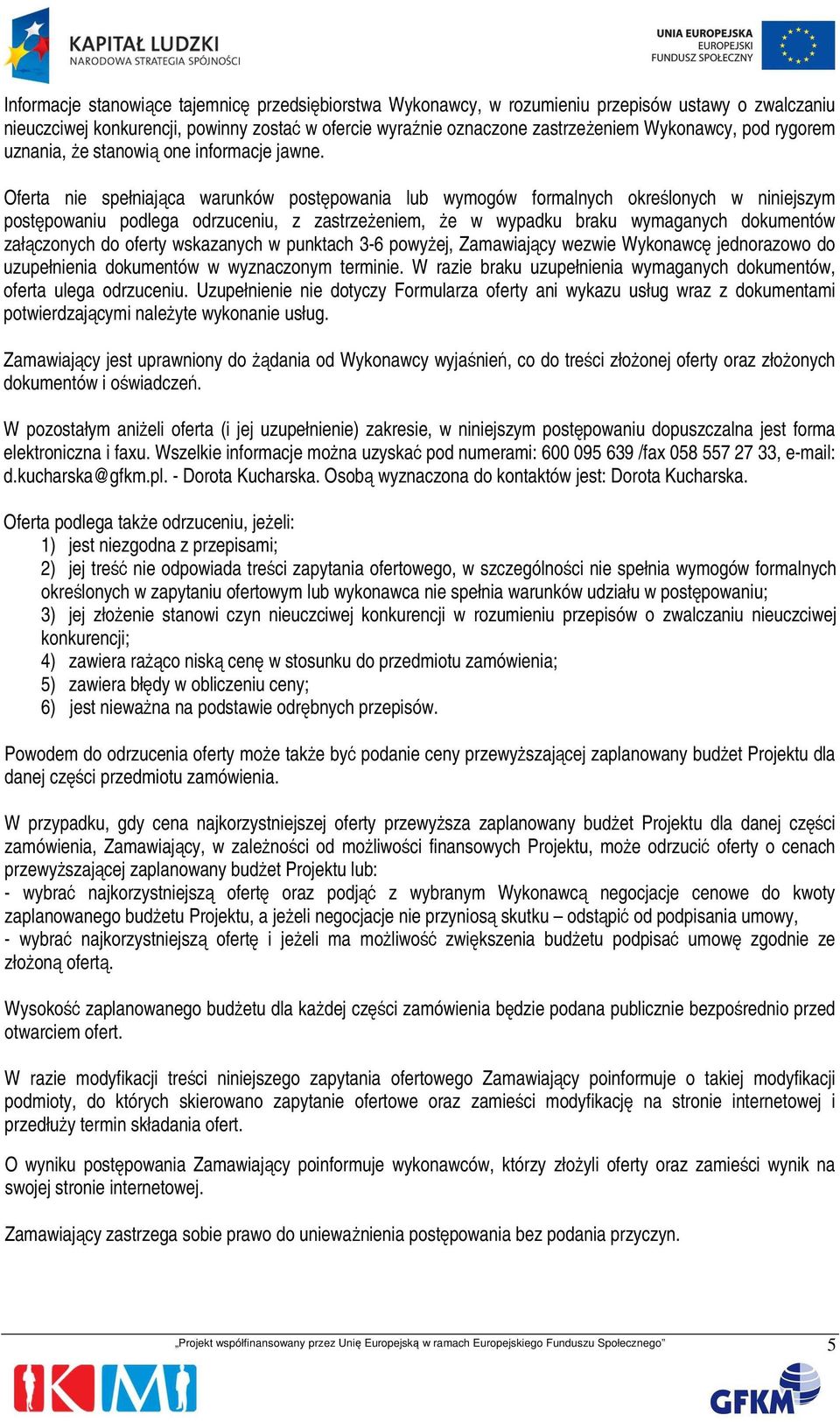 Oferta nie spełniająca warunków postępowania lub wymogów formalnych określonych w niniejszym postępowaniu podlega odrzuceniu, z zastrzeżeniem, że w wypadku braku wymaganych dokumentów załączonych do