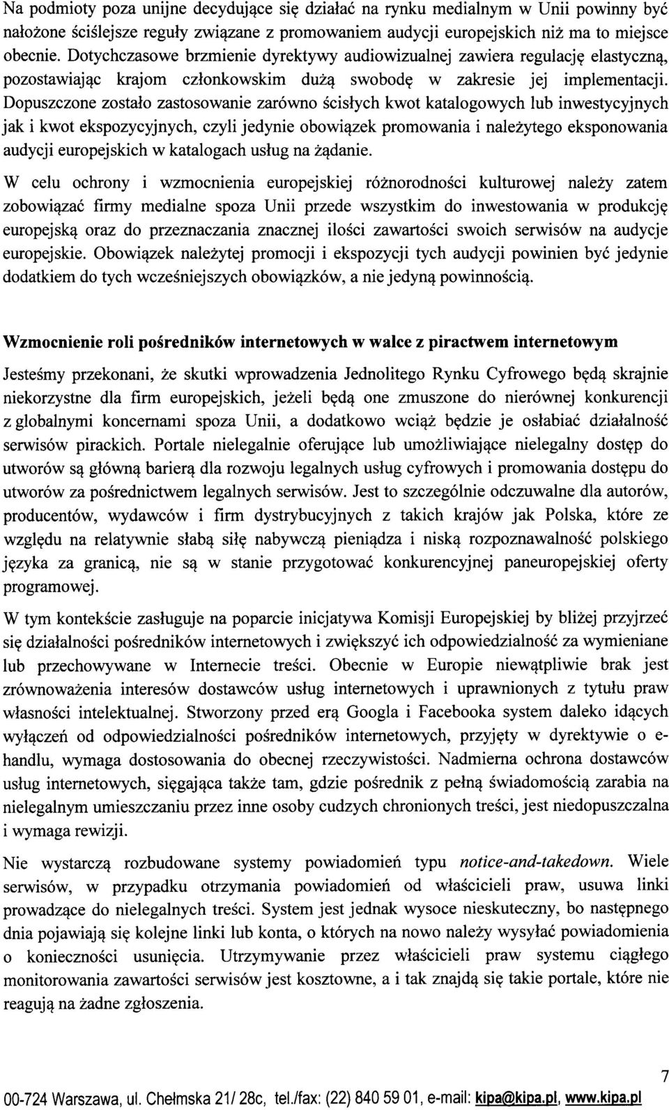 Dopuszczone zostaio zastosowanie zarowno scislych kwot katalogowych lub inwestycyjnych jak i kwot ekspozycyjnych, czyli jedynie obowi^zek promowania i nalezytego eksponowania audycji europejskich w