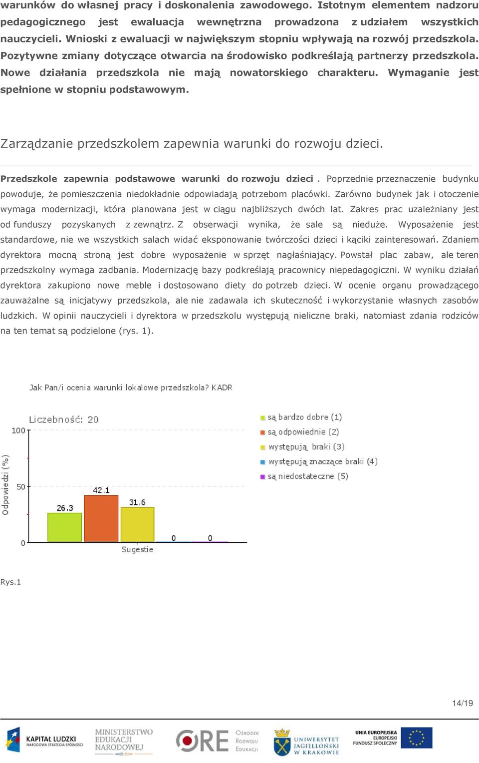 Nowe działania przedszkola nie mają nowatorskiego charakteru. Wymaganie jest spełnione w stopniu podstawowym. Zarządzanie przedszkolem zapewnia warunki do rozwoju dzieci.