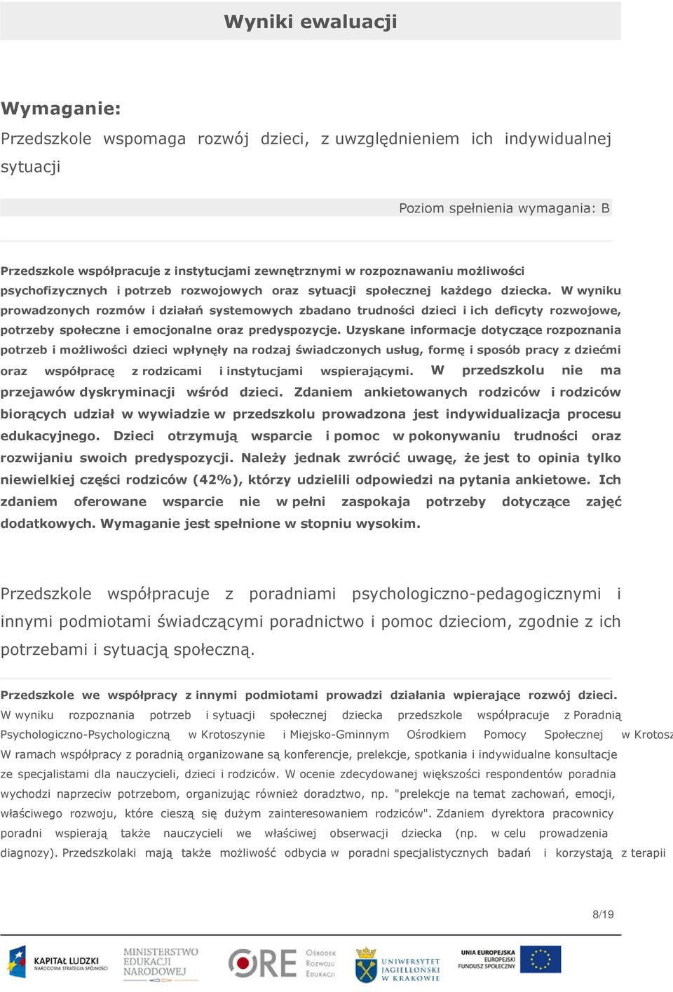 W wyniku prowadzonych rozmów i działań systemowych zbadano trudności dzieci i ich deficyty rozwojowe, potrzeby społeczne i emocjonalne oraz predyspozycje.