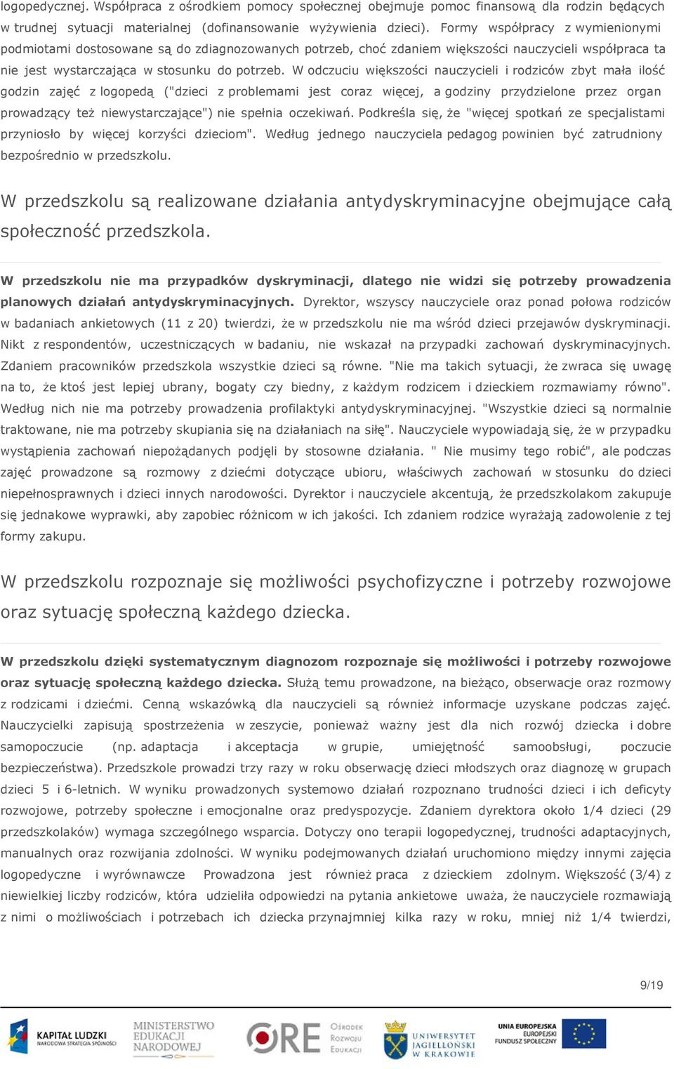 W odczuciu większości nauczycieli i rodziców zbyt mała ilość godzin zajęć z logopedą ("dzieci z problemami jest coraz więcej, a godziny przydzielone przez organ prowadzący też niewystarczające") nie