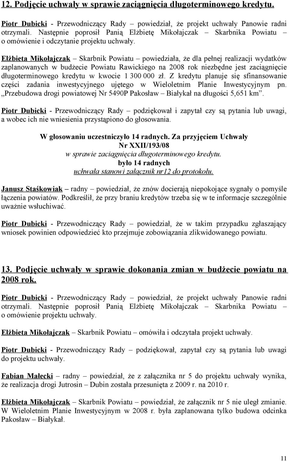 Elżbieta Mikołajczak Skarbnik Powiatu powiedziała, że dla pełnej realizacji wydatków zaplanowanych w budżecie Powiatu Rawickiego na 2008 rok niezbędne jest zaciągnięcie długoterminowego kredytu w