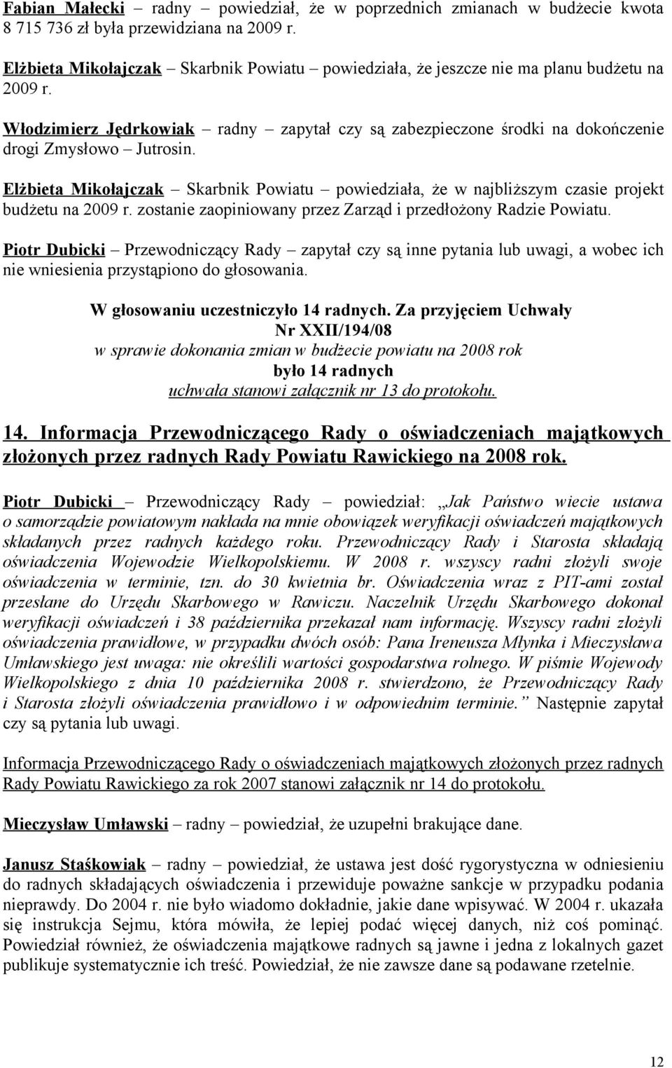 Elżbieta Mikołajczak Skarbnik Powiatu powiedziała, że w najbliższym czasie projekt budżetu na 2009 r. zostanie zaopiniowany przez Zarząd i przedłożony Radzie Powiatu.