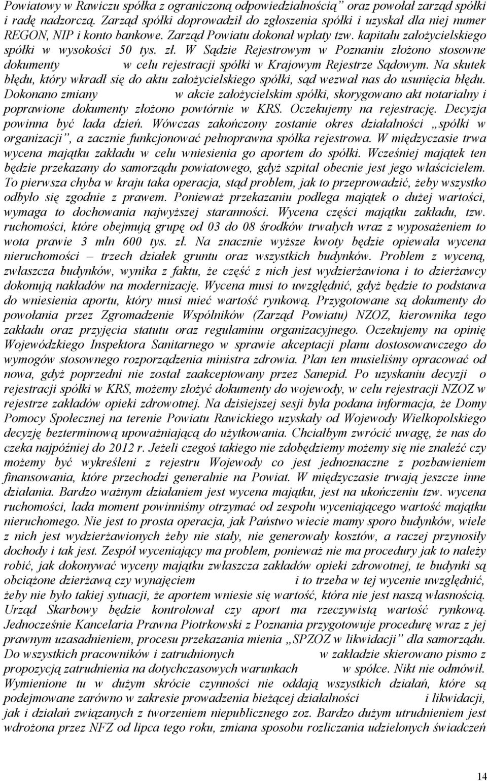 W Sądzie Rejestrowym w Poznaniu złożono stosowne dokumenty w celu rejestracji spółki w Krajowym Rejestrze Sądowym.