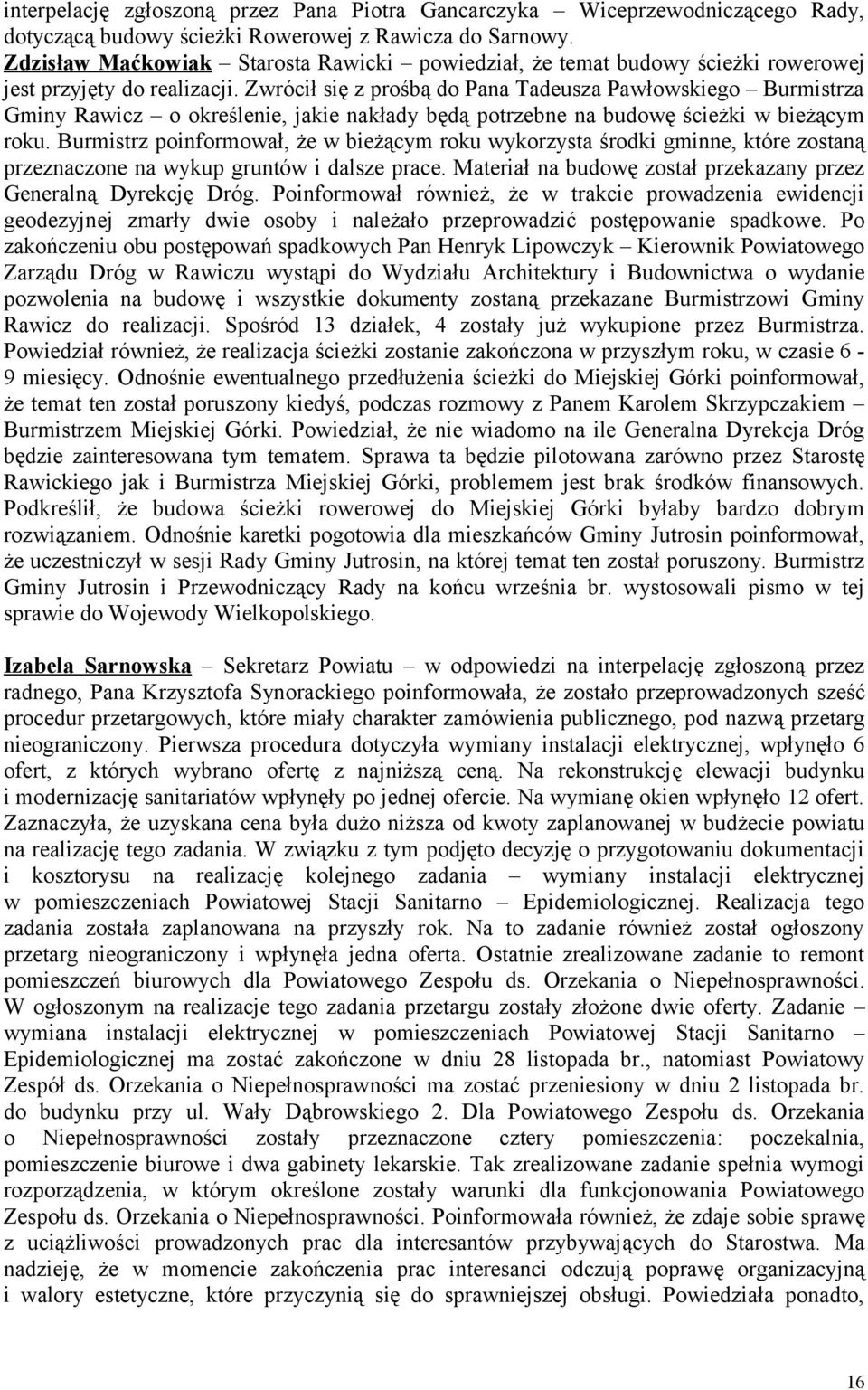 Zwrócił się z prośbą do Pana Tadeusza Pawłowskiego Burmistrza Gminy Rawicz o określenie, jakie nakłady będą potrzebne na budowę ścieżki w bieżącym roku.