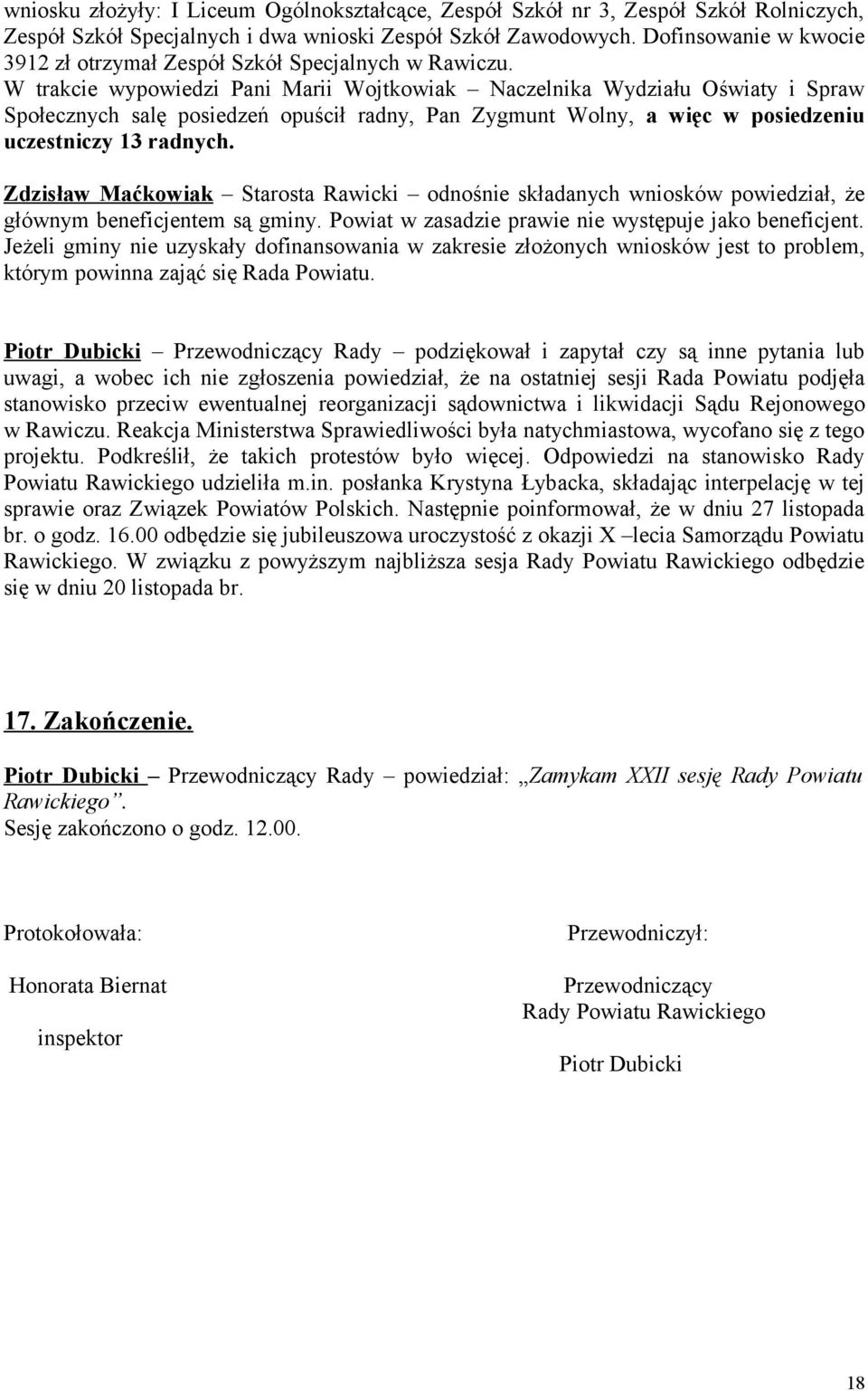 W trakcie wypowiedzi Pani Marii Wojtkowiak Naczelnika Wydziału Oświaty i Spraw Społecznych salę posiedzeń opuścił radny, Pan Zygmunt Wolny, a więc w posiedzeniu uczestniczy 13 radnych.