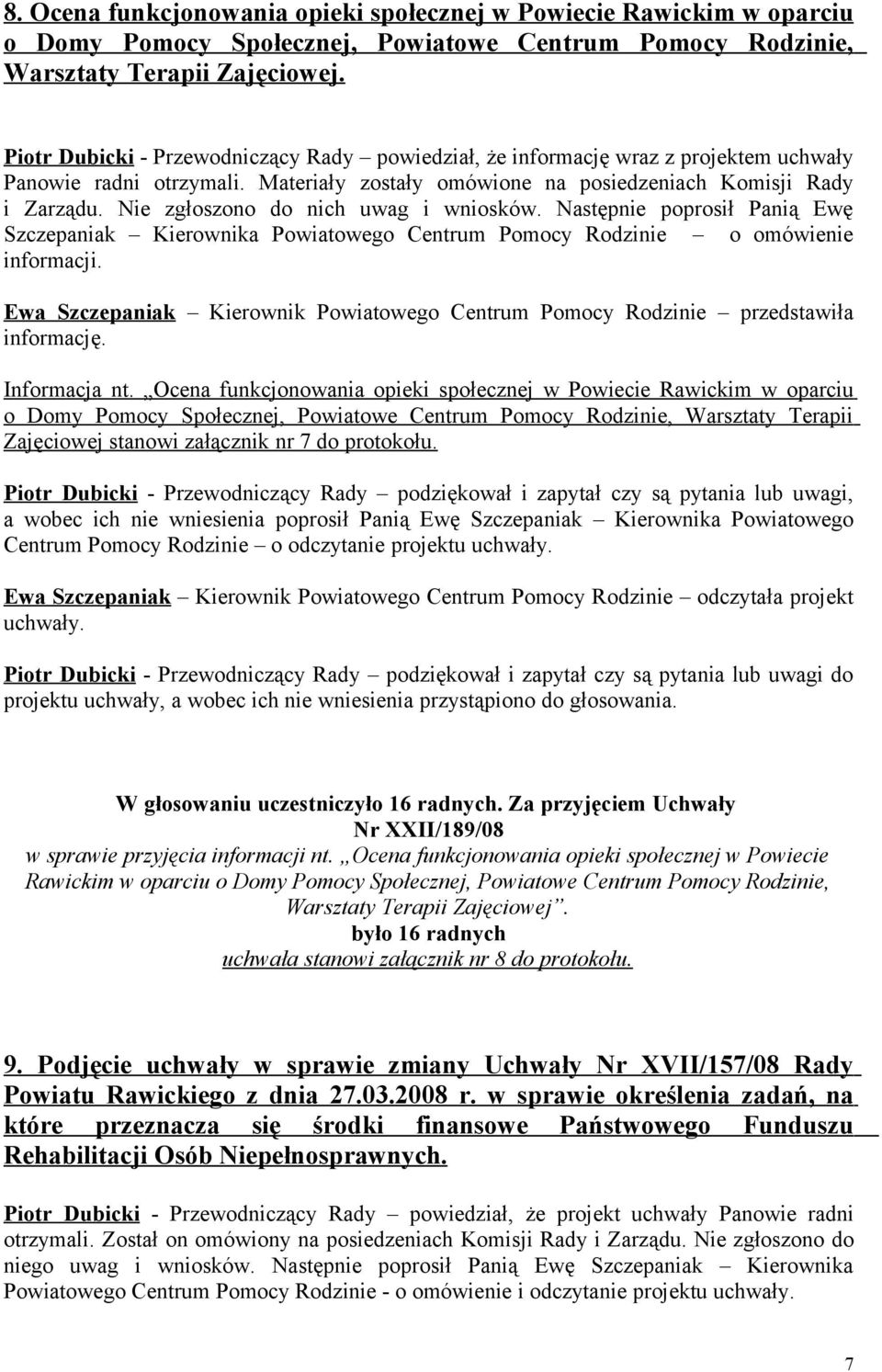 Nie zgłoszono do nich uwag i wniosków. Następnie poprosił Panią Ewę Szczepaniak Kierownika Powiatowego Centrum Pomocy Rodzinie o omówienie informacji.