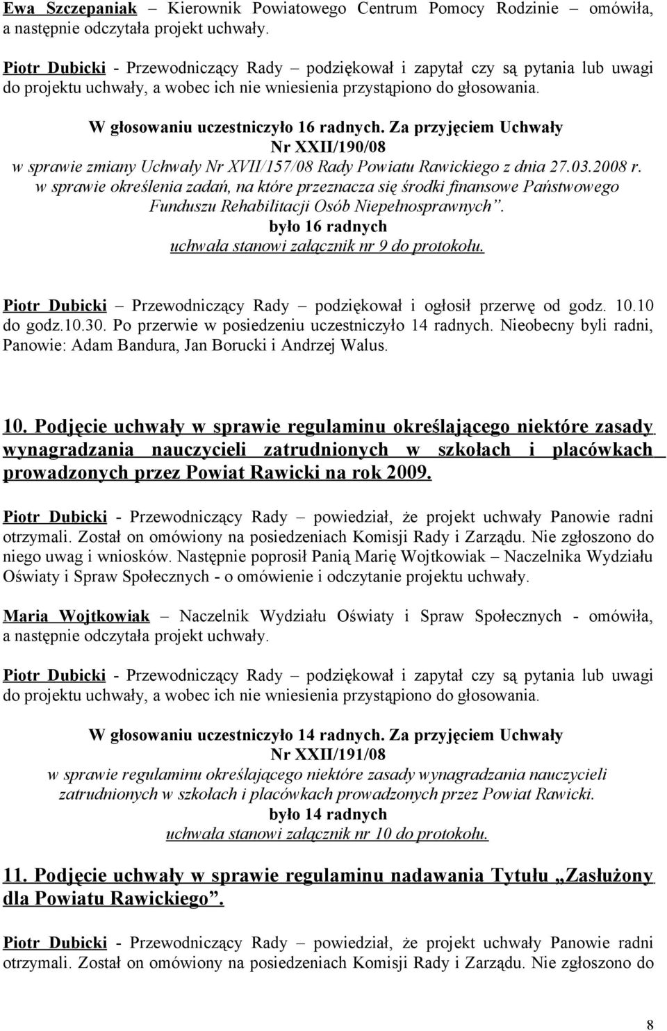 Za przyjęciem Uchwały Nr XXII/190/08 w sprawie zmiany Uchwały Nr XVII/157/08 Rady Powiatu Rawickiego z dnia 27.03.2008 r.