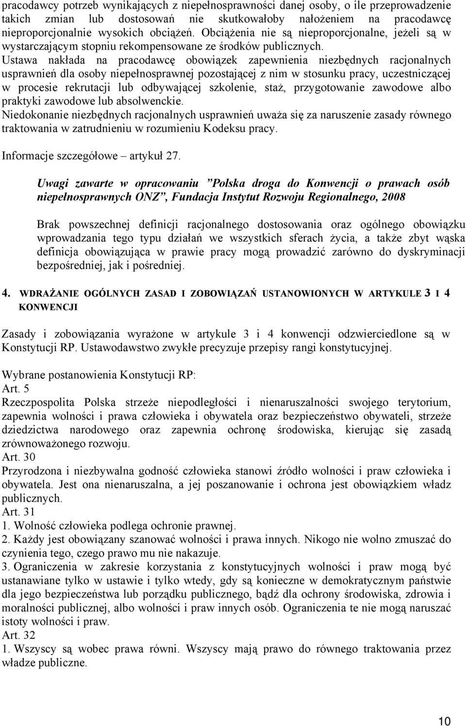 Ustawa nakłada na pracodawcę obowiązek zapewnienia niezbędnych racjonalnych usprawnień dla osoby niepełnosprawnej pozostającej z nim w stosunku pracy, uczestniczącej w procesie rekrutacji lub