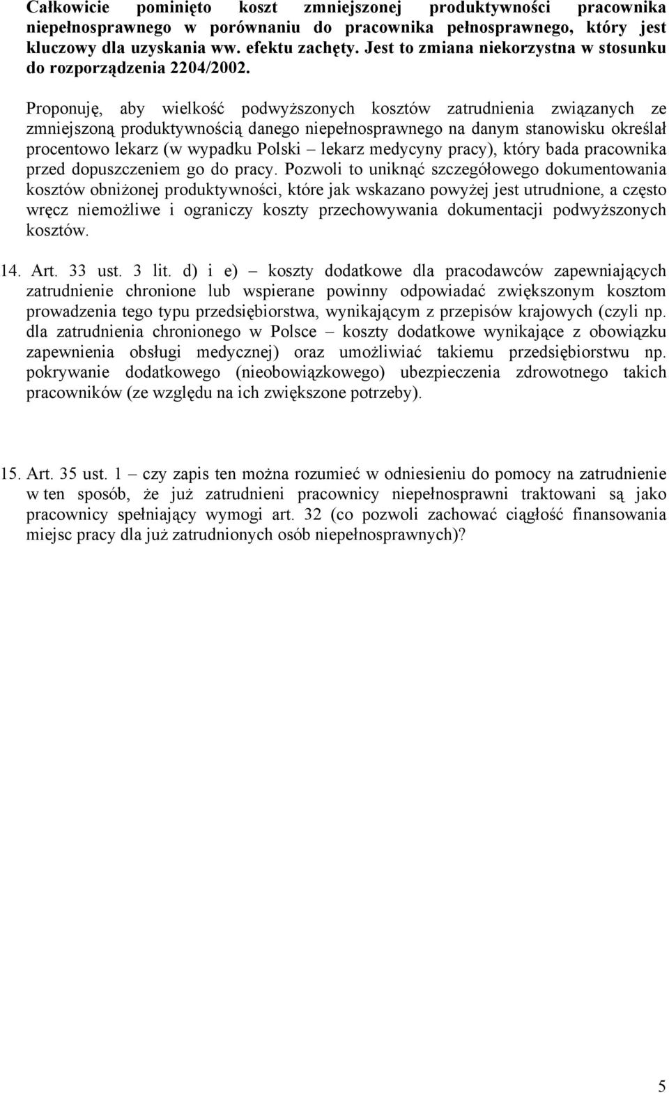 Proponuję, aby wielkość podwyższonych kosztów zatrudnienia związanych ze zmniejszoną produktywnością danego niepełnosprawnego na danym stanowisku określał procentowo lekarz (w wypadku Polski lekarz