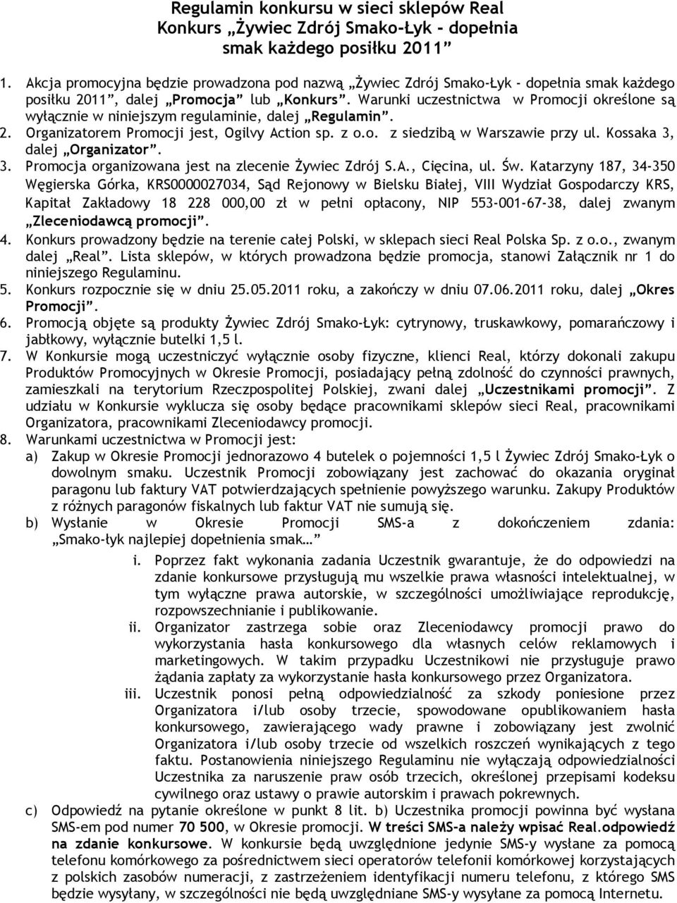 Warunki uczestnictwa w Promocji określone są wyłącznie w niniejszym regulaminie, dalej Regulamin. 2. Organizatorem Promocji jest, Ogilvy Action sp. z o.o. z siedzibą w Warszawie przy ul.