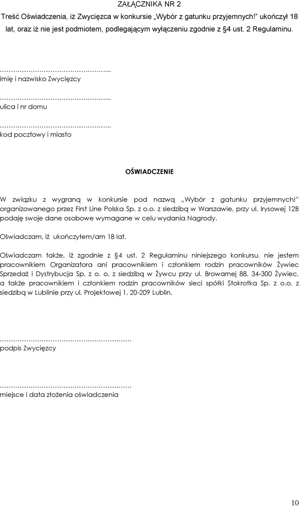 z o.o. z siedzibą w Warszawie, przy ul. Irysowej 12B podaję swoje dane osobowe wymagane w celu wydania Nagrody. Oświadczam, iŝ ukończyłem/am 18 lat. Oświadczam takŝe, iŝ zgodnie z 4 ust.