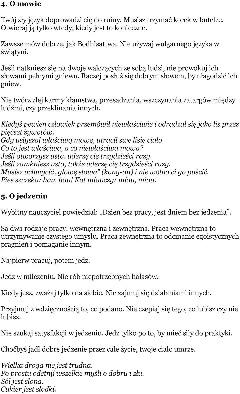 Nie twórz złej karmy kłamstwa, przesadzania, wszczynania zatargów między ludźmi, czy przeklinania innych. Kiedyś pewien człowiek przemówił niewłaściwie i odradzał się jako lis przez pięćset żywotów.