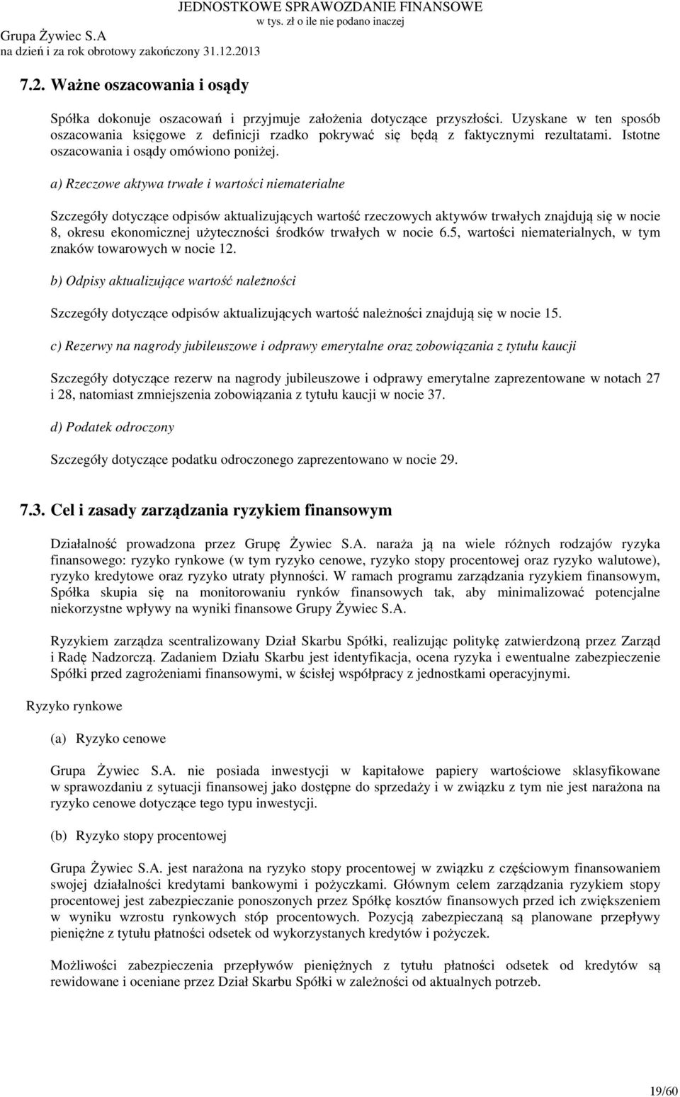 a) Rzeczowe aktywa trwałe i wartości niematerialne Szczegóły dotyczące odpisów aktualizujących wartość rzeczowych aktywów trwałych znajdują się w nocie 8, okresu ekonomicznej użyteczności środków