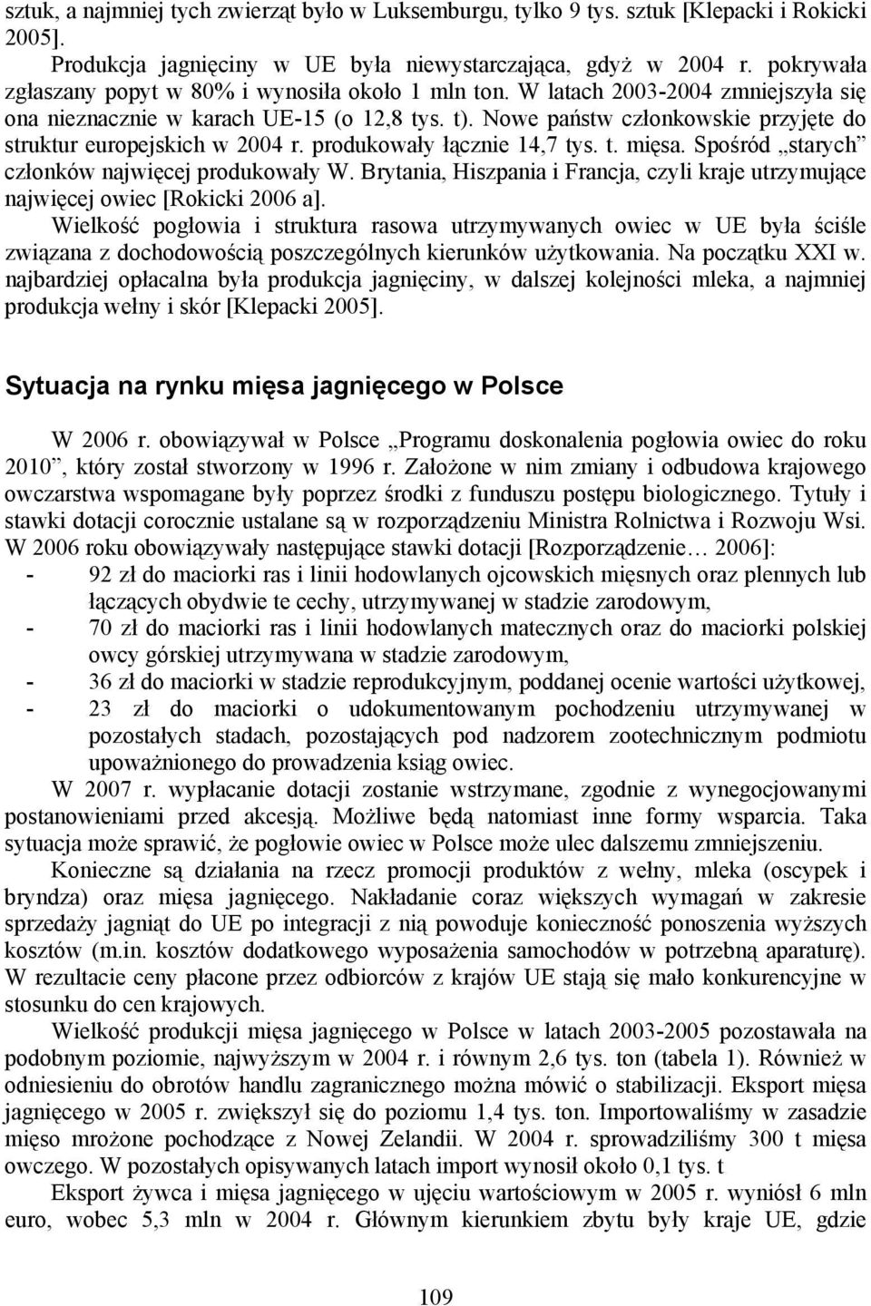 Nowe państw członkowskie przyjęte do struktur europejskich w 2004 r. produkowały łącznie 14,7 tys. t. mięsa. Spośród starych członków najwięcej produkowały W.