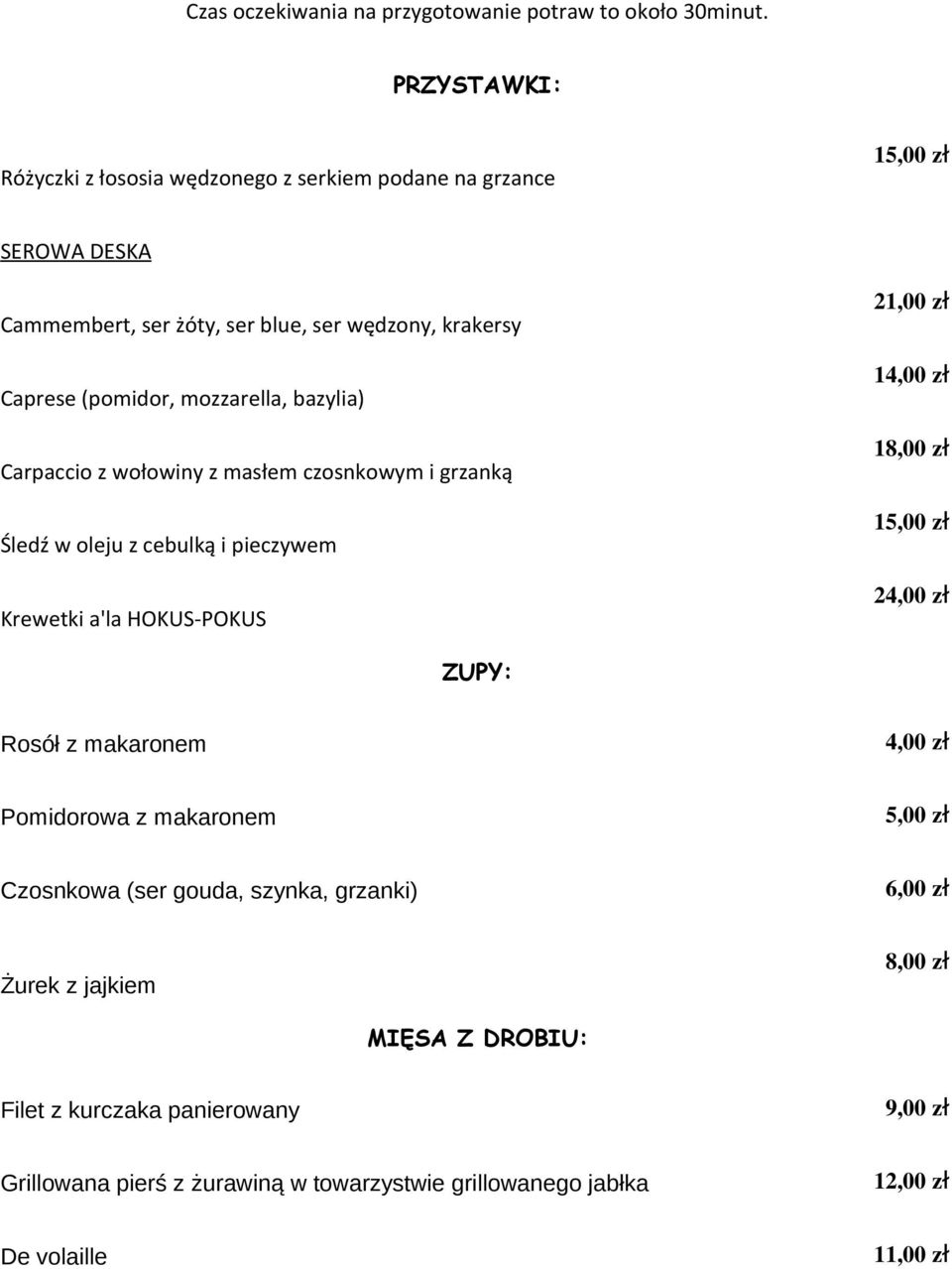 bazylia) Carpaccio z wołowiny z masłem czosnkowym i grzanką Śledź w oleju z cebulką i pieczywem Krewetki a'la HOKUS-POKUS 21,00 z ł 14,00 z ł 18,00 z ł 24,00 z ł ZUPY: